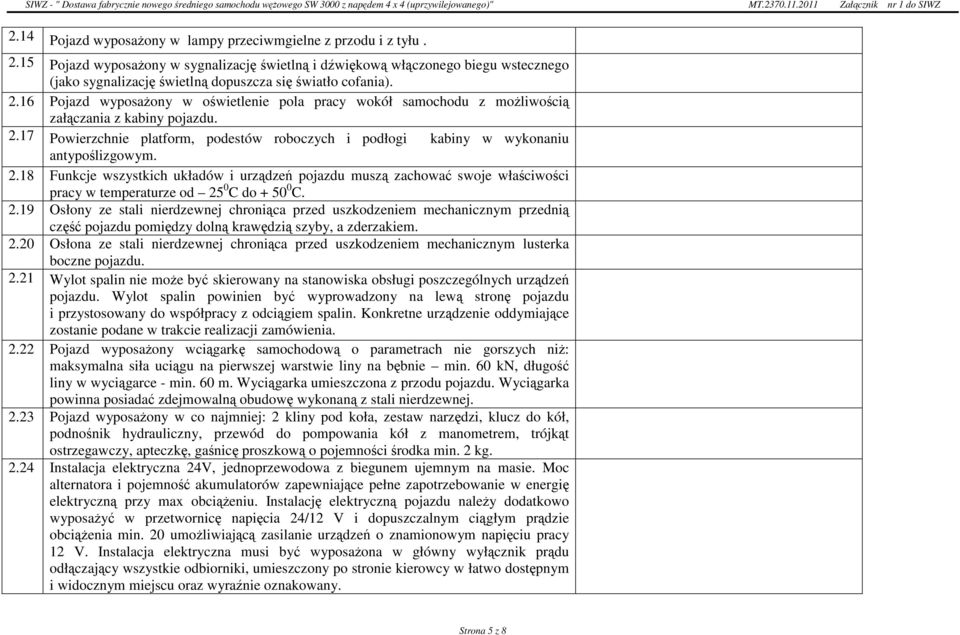 16 Pojazd wyposaŝony w oświetlenie pola pracy wokół samochodu z moŝliwością załączania z kabiny pojazdu. 2.