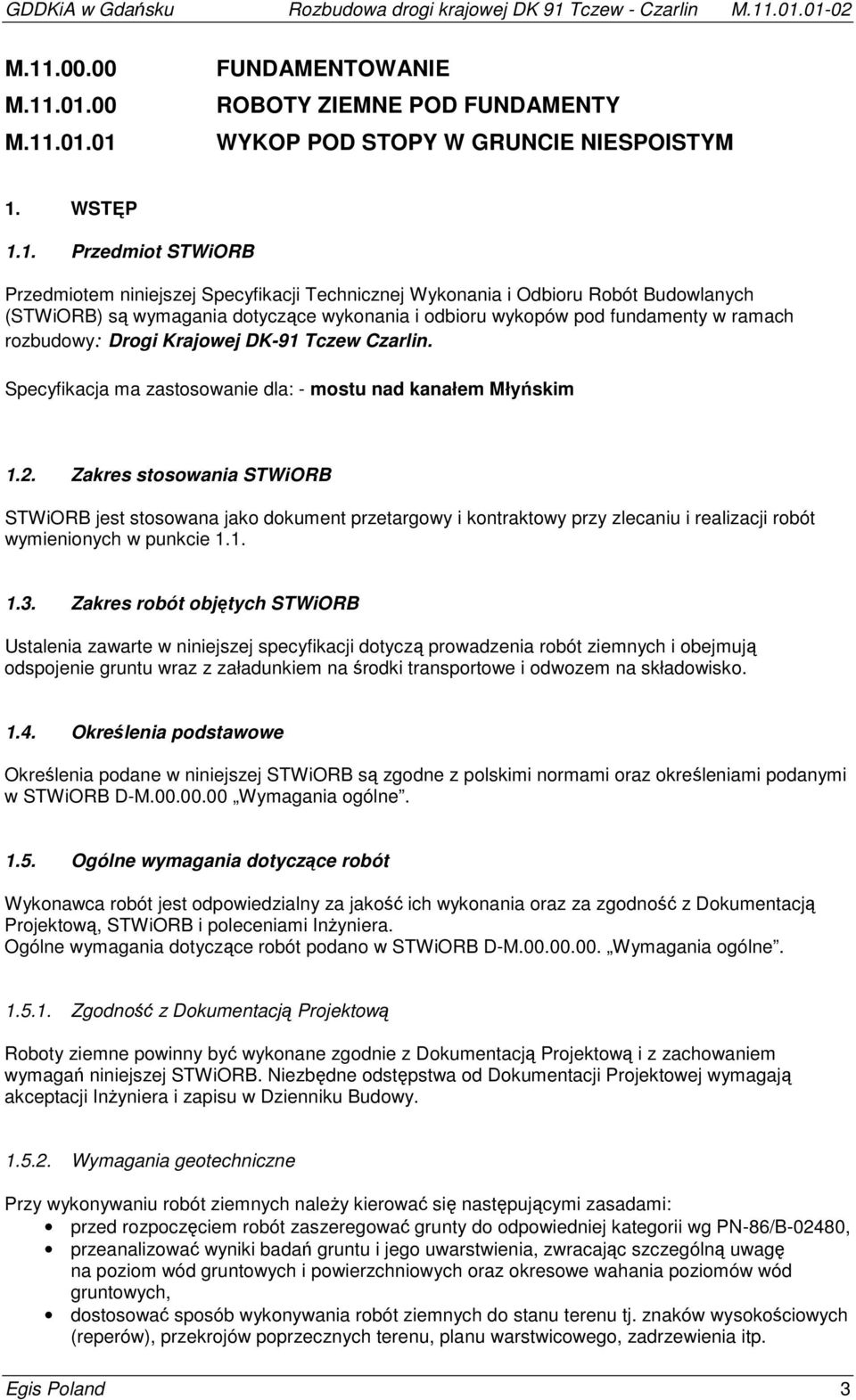 1. Przedmiot STWiORB Przedmiotem niniejszej Specyfikacji Technicznej Wykonania i Odbioru Robót Budowlanych (STWiORB) są wymagania dotyczące wykonania i odbioru wykopów pod fundamenty w ramach