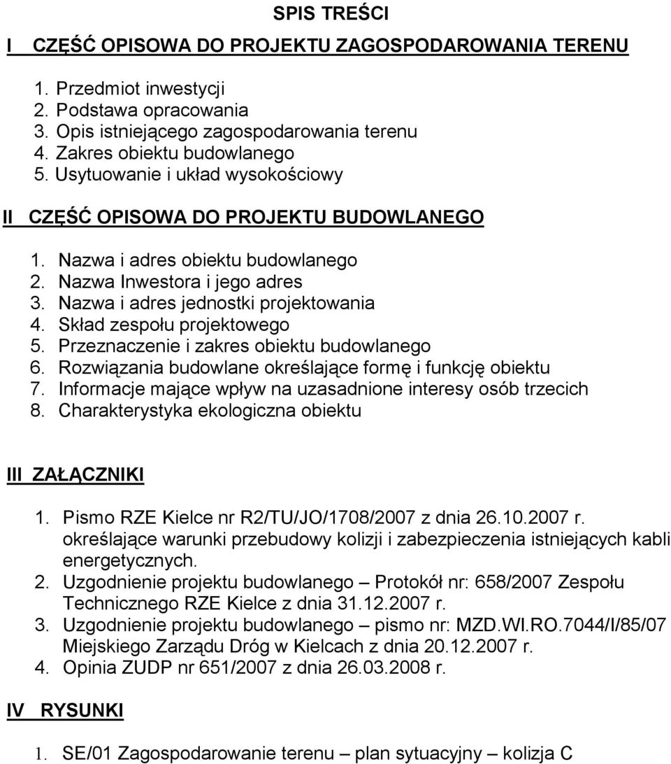 Skład zespołu projektowego 5. Przeznaczenie i zakres obiektu budowlanego 6. Rozwiązania budowlane określające formę i funkcję obiektu 7.