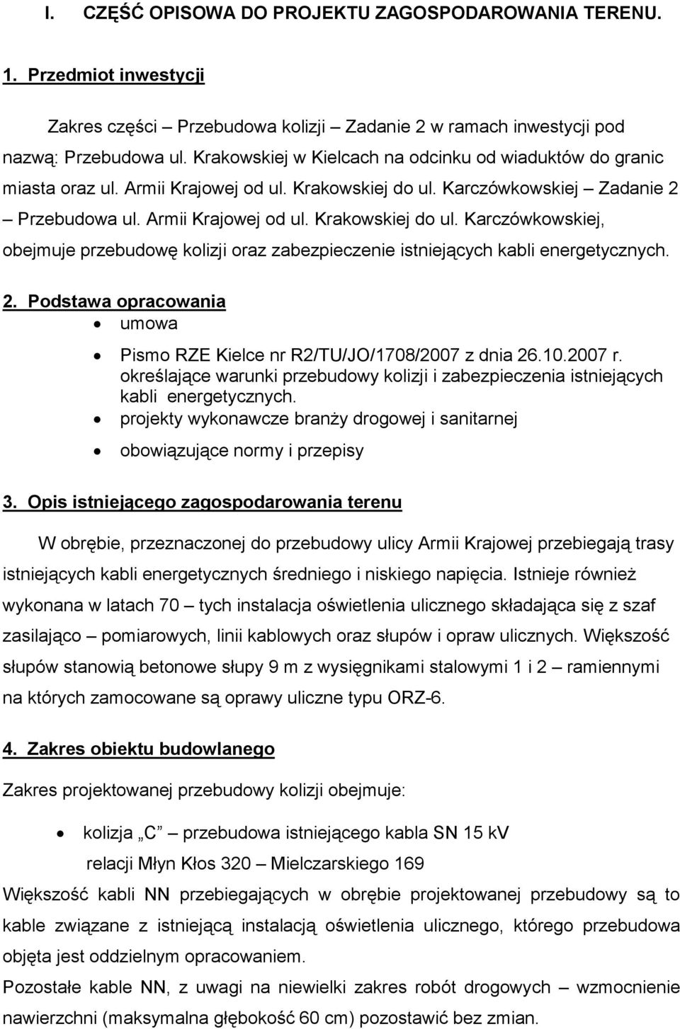 Karczówkowskiej Zadanie 2 Przebudowa ul. Armii Krajowej od ul. Krakowskiej do ul. Karczówkowskiej, obejmuje przebudowę kolizji oraz zabezpieczenie istniejących kabli energetycznych. 2. Podstawa opracowania umowa Pismo RZE Kielce nr R2/TU/JO/1708/2007 z dnia 26.