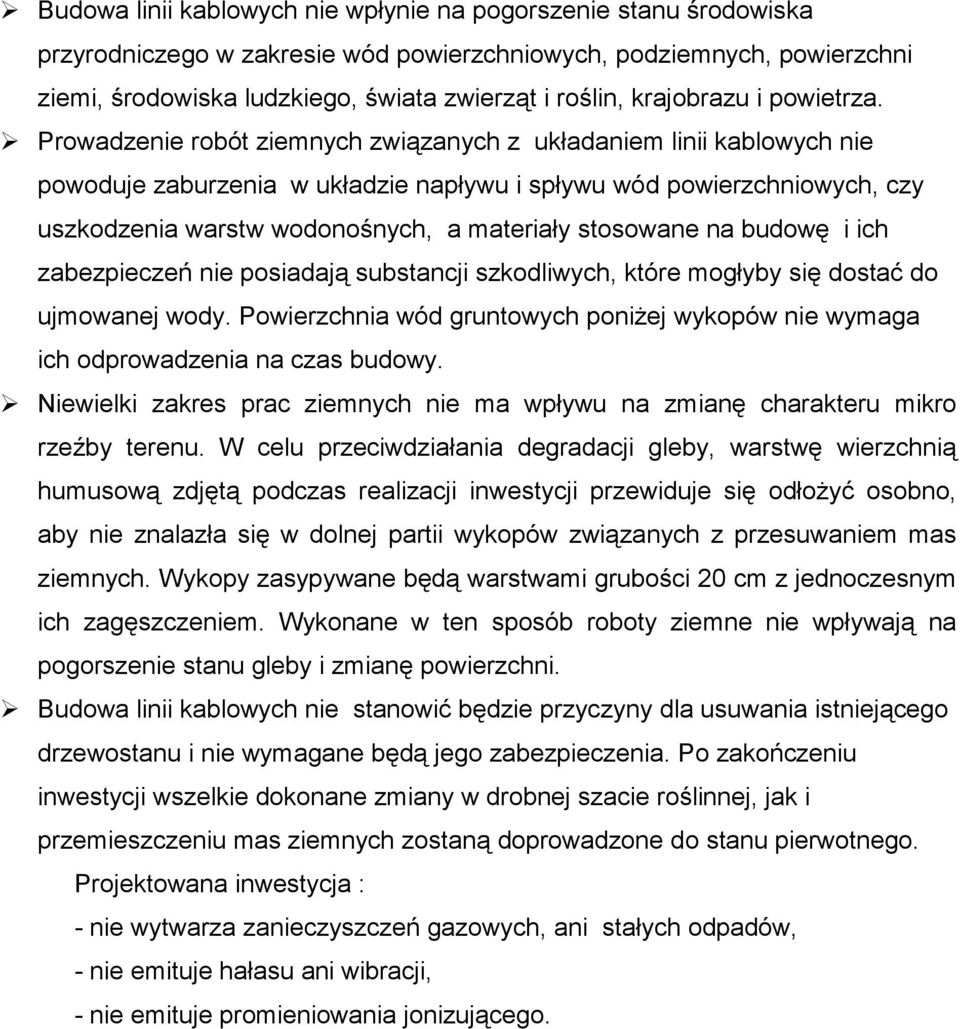 Prowadzenie robót ziemnych związanych z układaniem linii kablowych nie powoduje zaburzenia w układzie napływu i spływu wód powierzchniowych, czy uszkodzenia warstw wodonośnych, a materiały stosowane