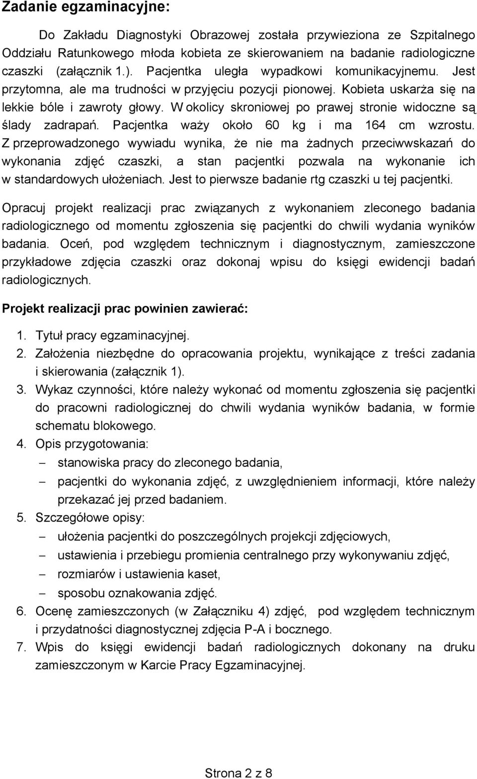 W okolicy skroniowej po prawej stronie widoczne s lady zadrapa. Pacjentka wa y oko o 60 kg i ma 164 cm wzrostu.