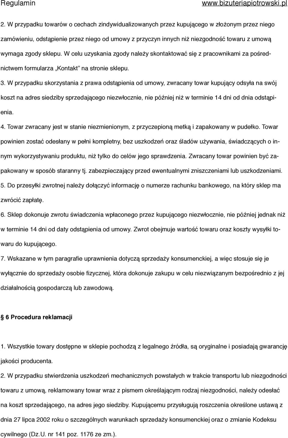 W przypadku skorzystania z prawa odstąpienia od umowy, zwracany towar kupujący odsyła na swój koszt na adres siedziby sprzedającego niezwłocznie, nie później niż w terminie 14 dni od dnia odstąpienia.