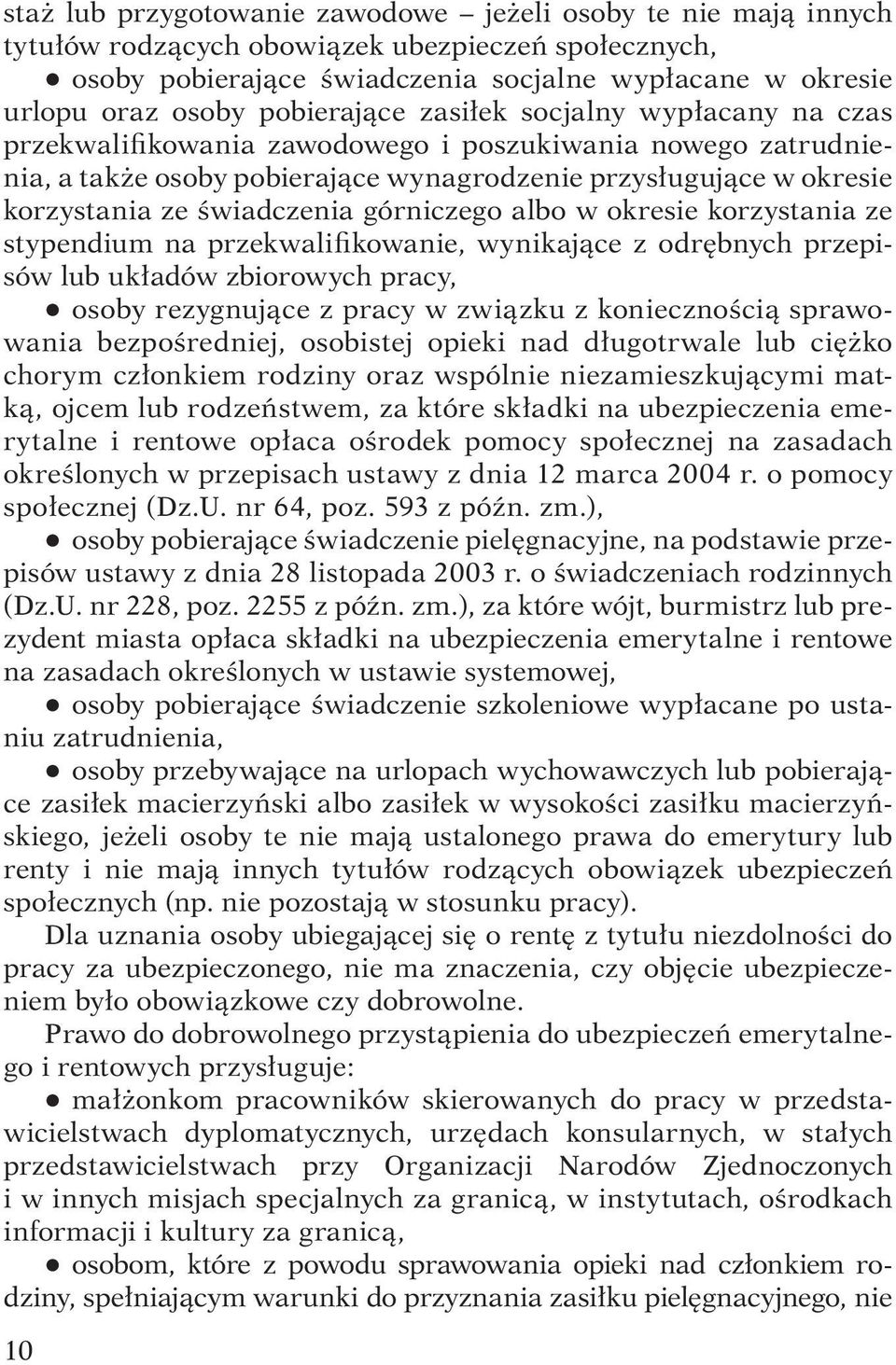 świadczenia górniczego albo w okresie korzystania ze stypendium na przekwalifikowanie, wynikające z odrębnych przepisów lub układów zbiorowych pracy, q osoby rezygnujące z pracy w związku z