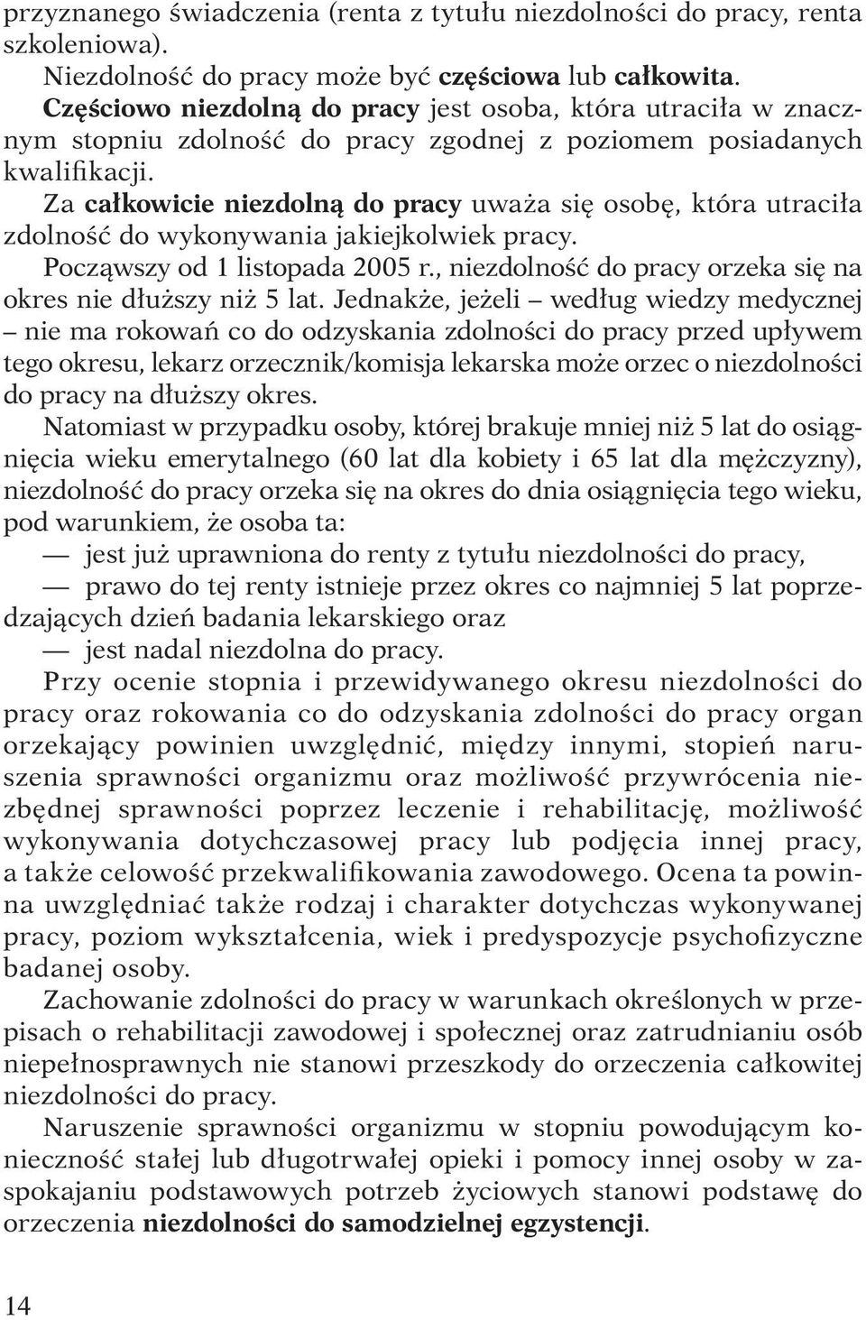 Za całkowicie niezdolną do pracy uważa się osobę, która utraciła zdolność do wykonywania jakiejkolwiek pracy. Począwszy od 1 listopada 2005 r.