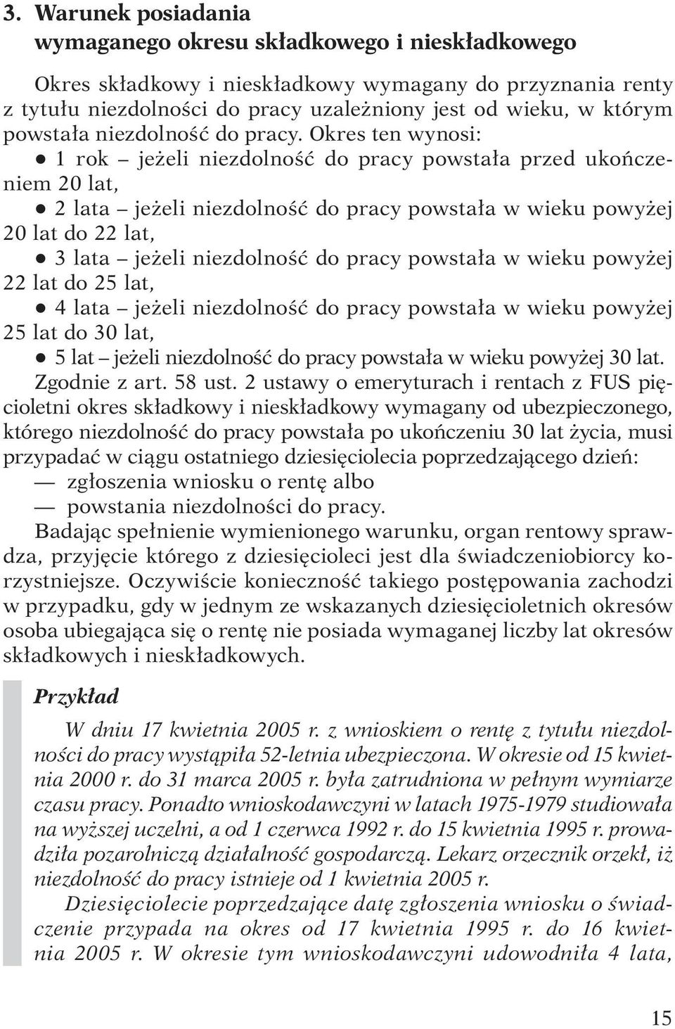 Okres ten wynosi: q 1 rok jeżeli niezdolność do pracy powstała przed ukończeniem 20 lat, q 2 lata jeżeli niezdolność do pracy powstała w wieku powyżej 20 lat do 22 lat, q 3 lata jeżeli niezdolność do