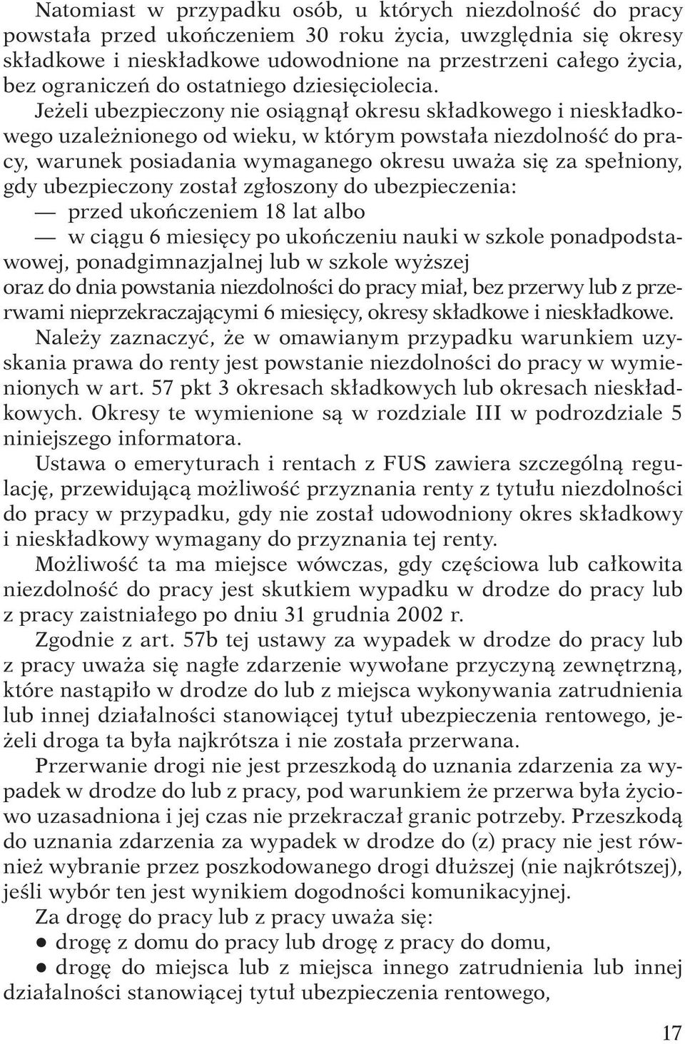 Jeżeli ubezpieczony nie osiągnął okresu składkowego i nieskładkowego uzależnionego od wieku, w którym powstała niezdolność do pracy, warunek posiadania wymaganego okresu uważa się za spełniony, gdy