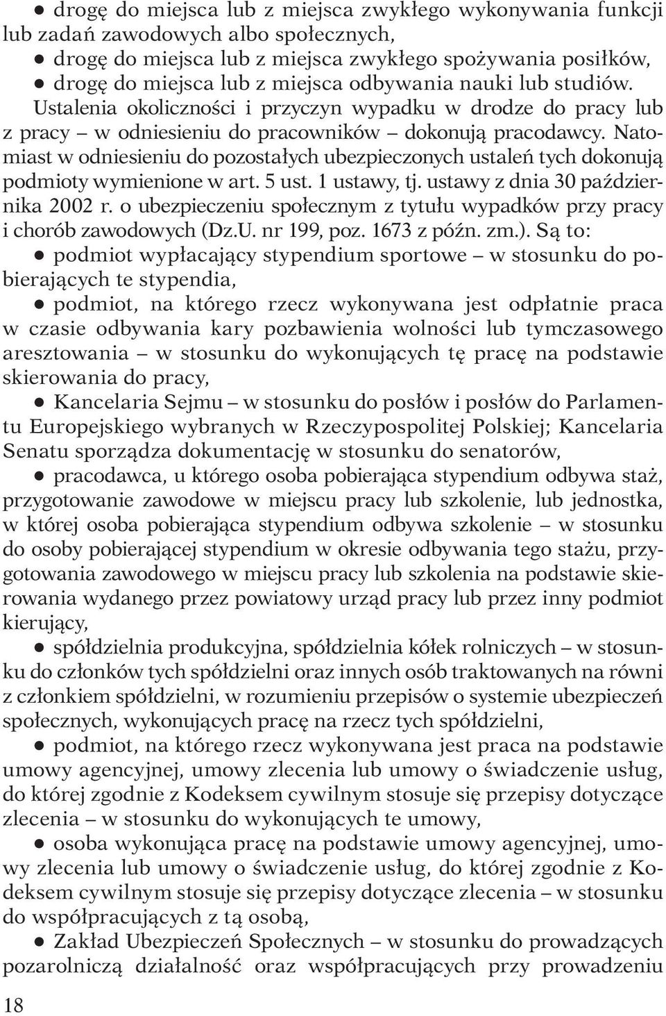 Natomiast w odniesieniu do pozostałych ubezpieczonych ustaleń tych dokonują podmioty wymienione w art. 5 ust. 1 ustawy, tj. ustawy z dnia 30 października 2002 r.