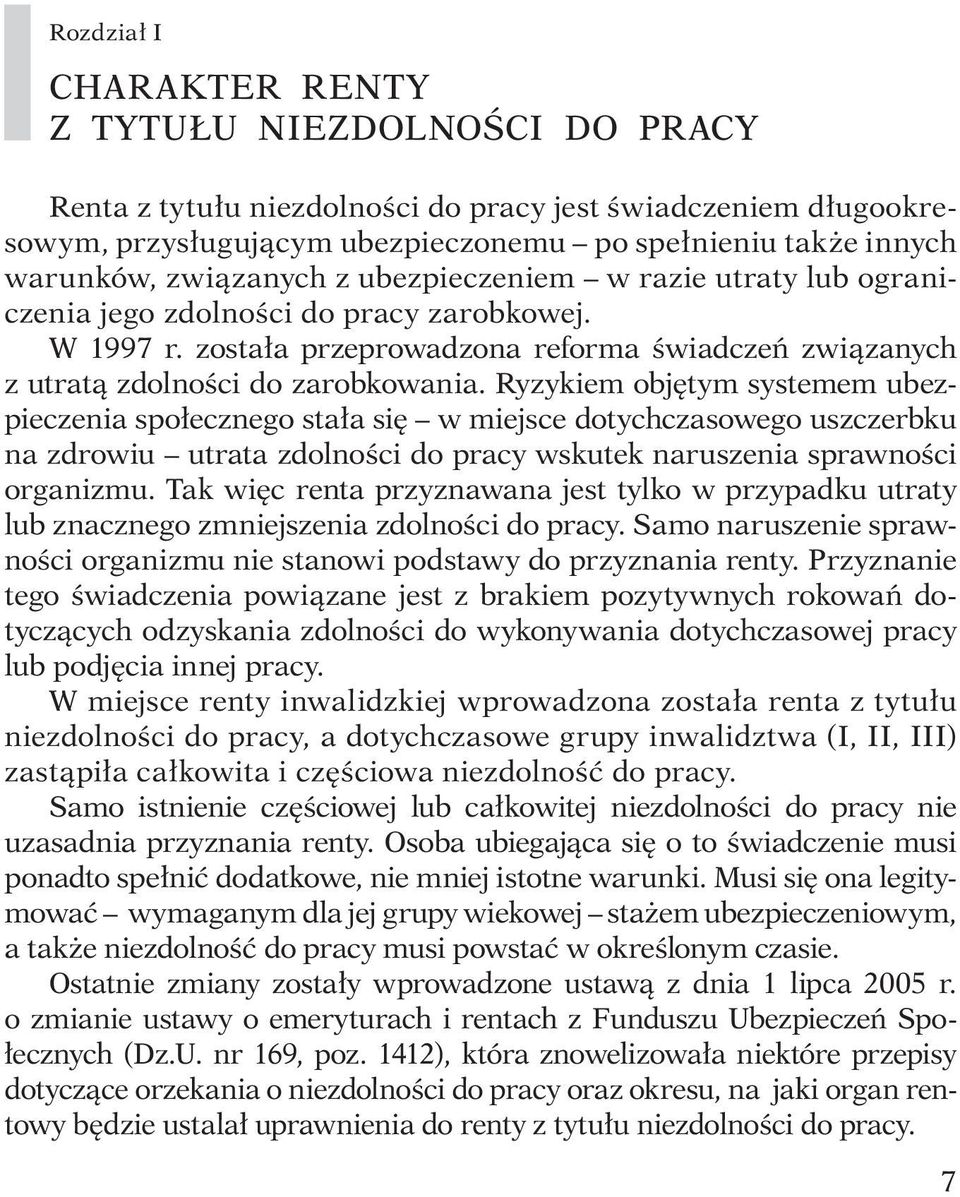 Ryzykiem objętym systemem ubezpieczenia społecznego stała się w miejsce dotychczasowego uszczerbku na zdrowiu utrata zdolności do pracy wskutek naruszenia sprawności organizmu.