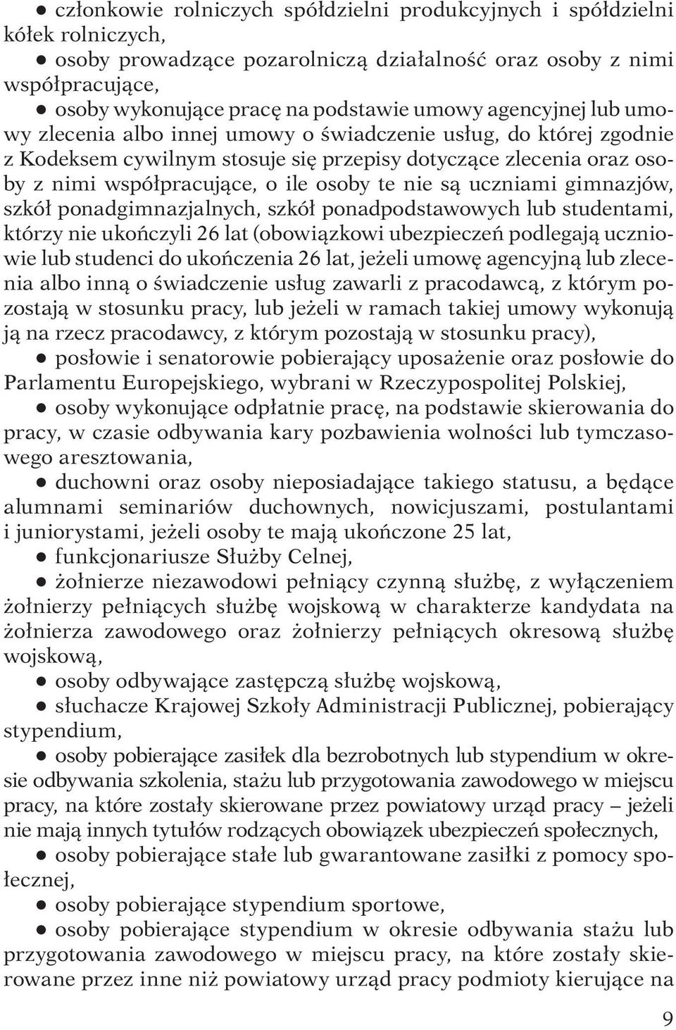 te nie są uczniami gimnazjów, szkół ponadgimnazjalnych, szkół ponadpodstawowych lub studentami, którzy nie ukończyli 26 lat (obowiązkowi ubezpieczeń podlegają uczniowie lub studenci do ukończenia 26