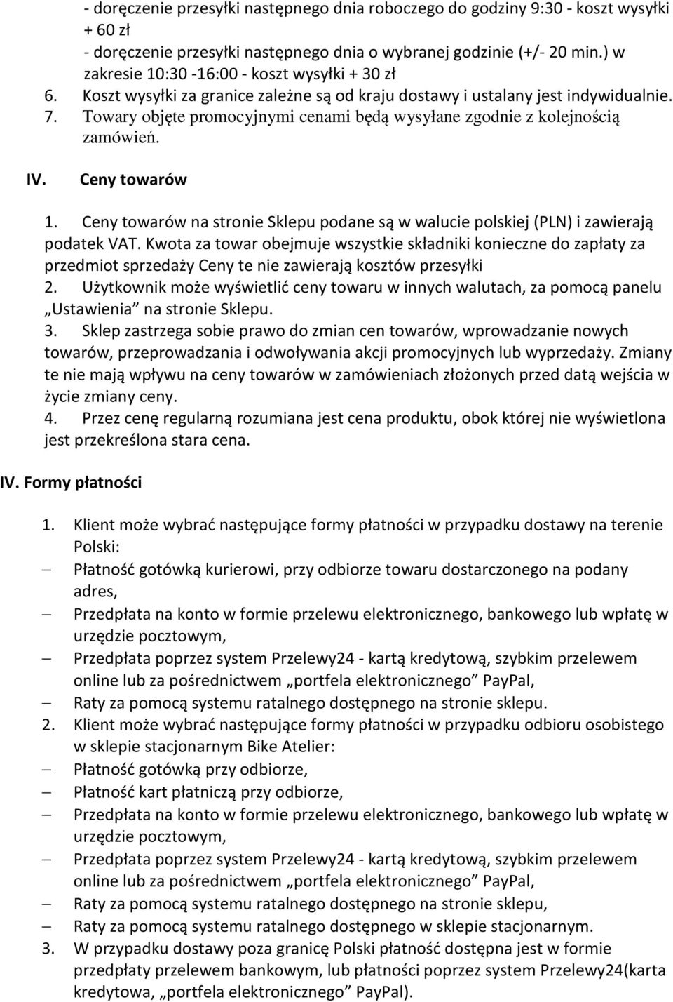 Towary objęte promocyjnymi cenami będą wysyłane zgodnie z kolejnością zamówień. IV. Ceny towarów 1. Ceny towarów na stronie Sklepu podane są w walucie polskiej (PLN) i zawierają podatek VAT.