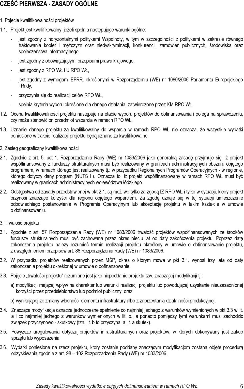 1. Projekt jest kwalifikowalny, jeżeli spełnia następujące warunki ogólne: - jest zgodny z horyzontalnymi politykami Wspólnoty, w tym w szczególności z politykami w zakresie równego traktowania