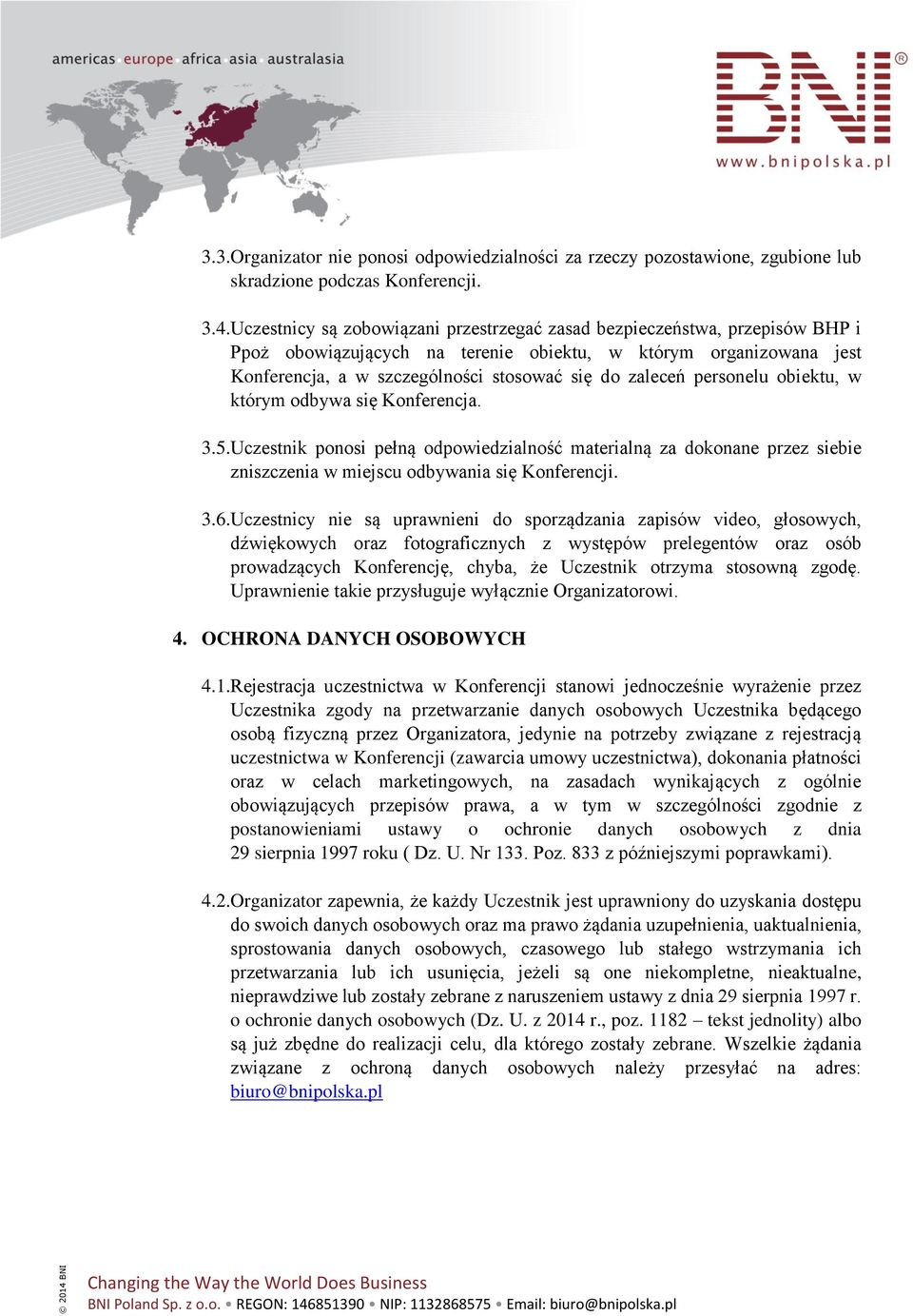 personelu obiektu, w którym odbywa się Konferencja. 3.5.Uczestnik ponosi pełną odpowiedzialność materialną za dokonane przez siebie zniszczenia w miejscu odbywania się Konferencji. 3.6.