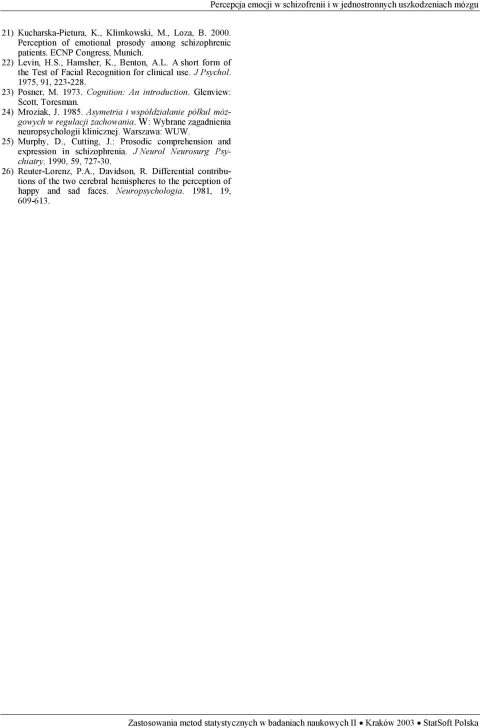 W: Wybrane zagadnienia neuropsychologii klinicznej. Warszawa: WUW. 5) Murphy, D., Cutting, J.: Prosodic comprehension and expression in schizophrenia. J Neurol Neurosurg Psychiatry. 1990, 59, 77-30.