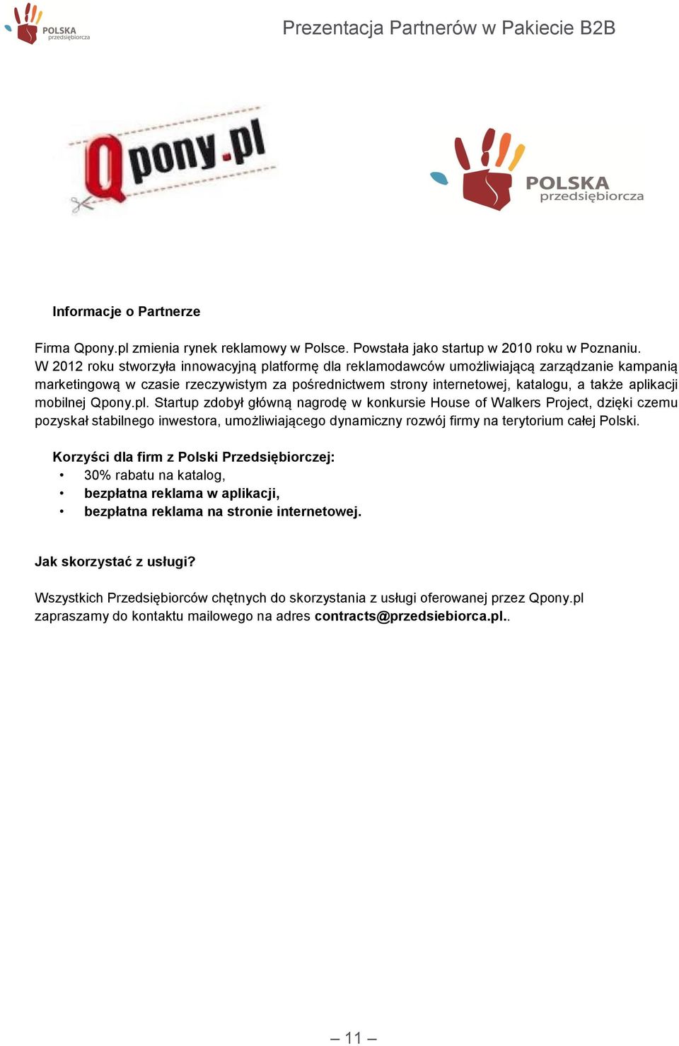 mobilnej Qpony.pl. Startup zdobył główną nagrodę w konkursie House of Walkers Project, dzięki czemu pozyskał stabilnego inwestora, umożliwiającego dynamiczny rozwój firmy na terytorium całej Polski.