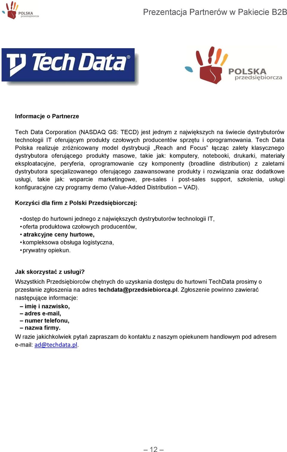 eksploatacyjne, peryferia, oprogramowanie czy komponenty (broadline distribution) z zaletami dystrybutora specjalizowanego oferującego zaawansowane produkty i rozwiązania oraz dodatkowe usługi, takie