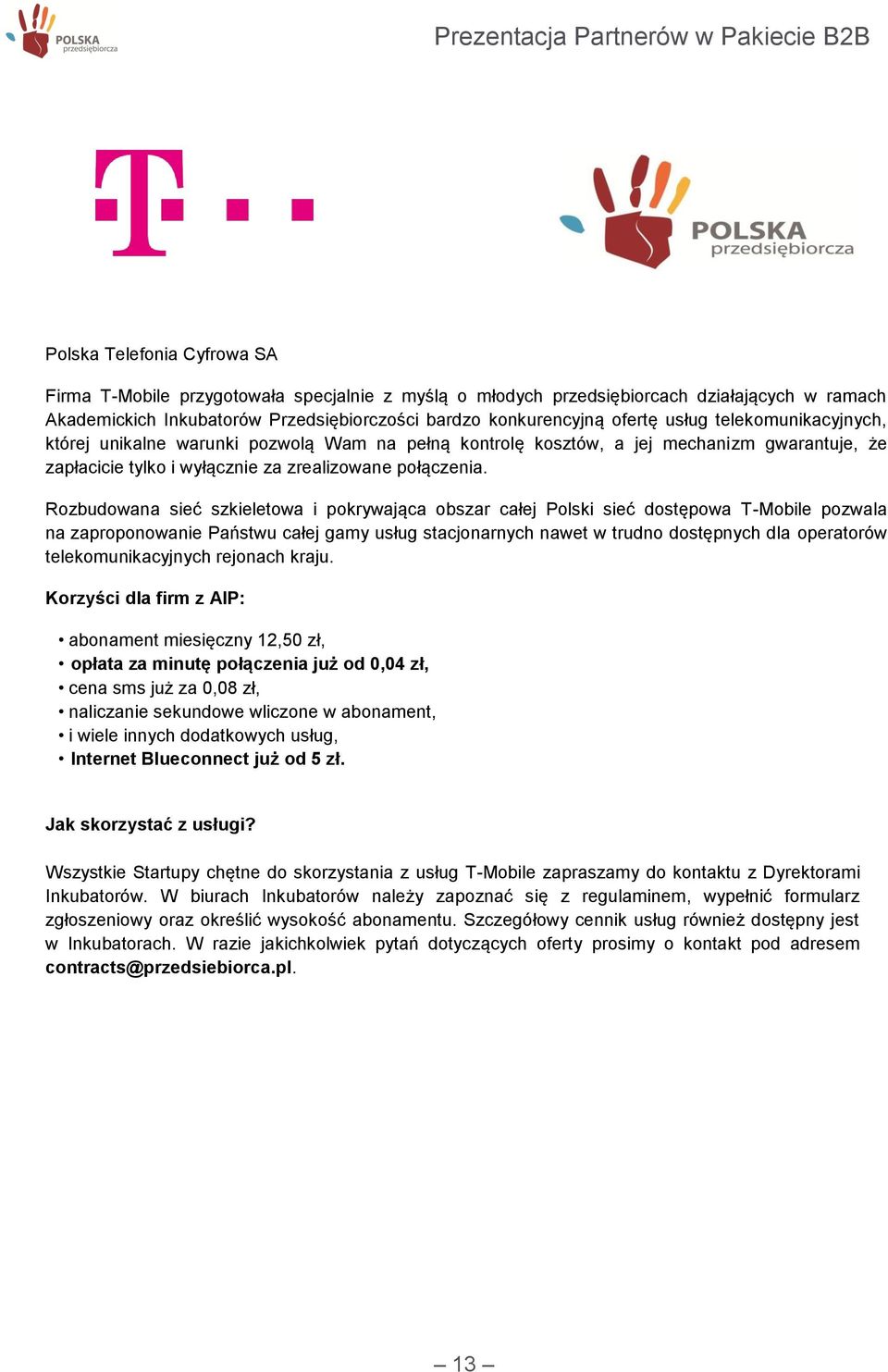 Rozbudowana sieć szkieletowa i pokrywająca obszar całej Polski sieć dostępowa T-Mobile pozwala na zaproponowanie Państwu całej gamy usług stacjonarnych nawet w trudno dostępnych dla operatorów
