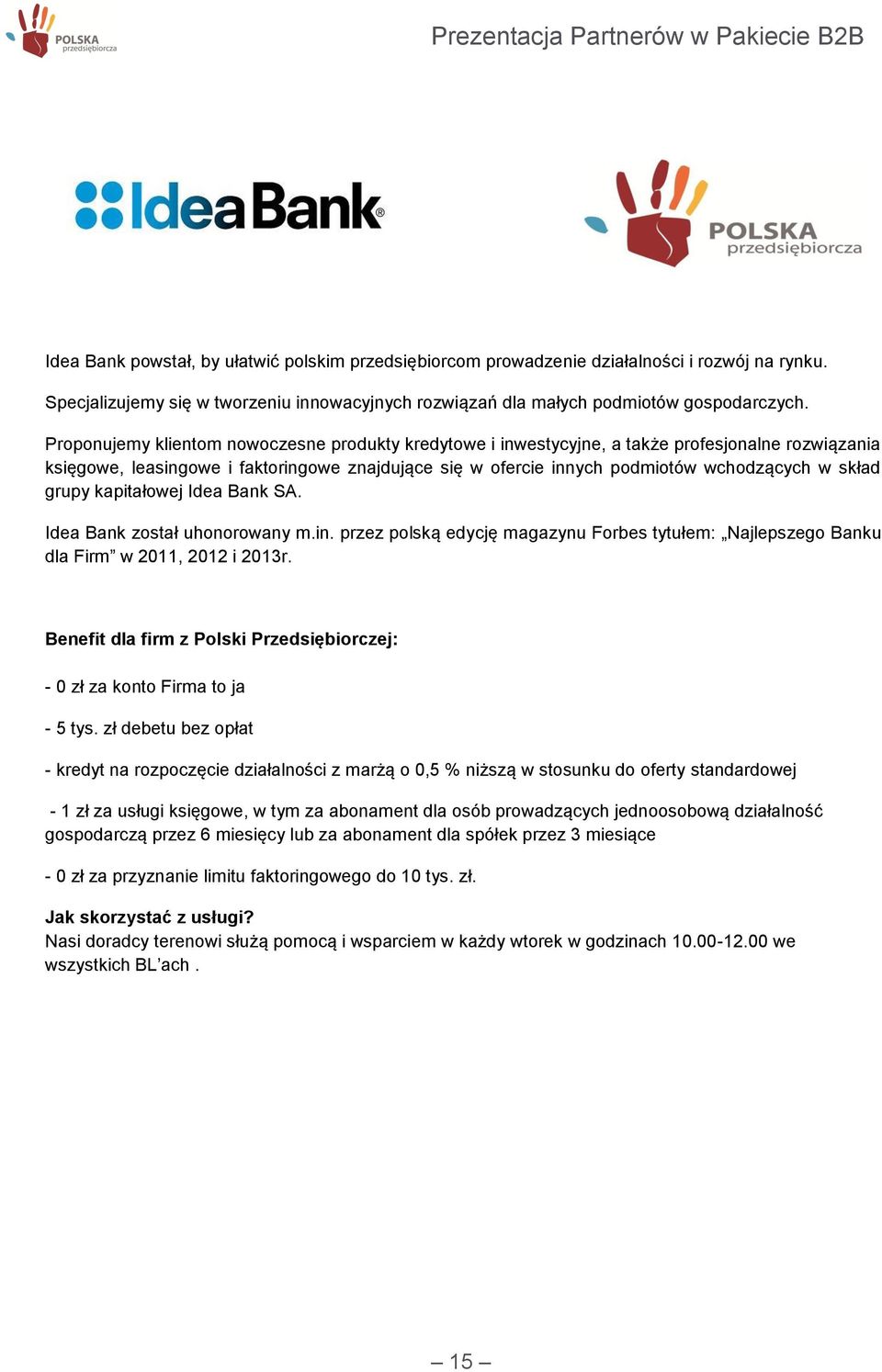 grupy kapitałowej Idea Bank SA. Idea Bank został uhonorowany m.in. przez polską edycję magazynu Forbes tytułem: Najlepszego Banku dla Firm w 2011, 2012 i 2013r.