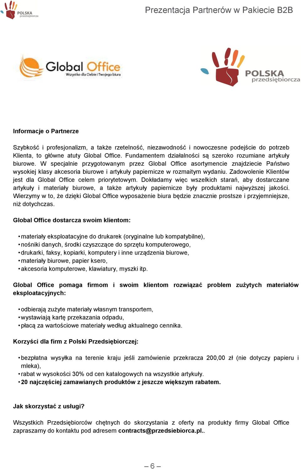 W specjalnie przygotowanym przez Global Office asortymencie znajdziecie Państwo wysokiej klasy akcesoria biurowe i artykuły papiernicze w rozmaitym wydaniu.