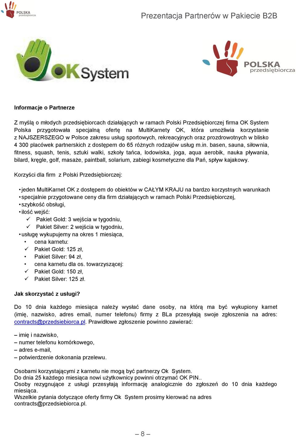 basen, sauna, siłownia, fitness, squash, tenis, sztuki walki, szkoły tańca, lodowiska, joga, aqua aerobik, nauka pływania, bilard, kręgle, golf, masaże, paintball, solarium, zabiegi kosmetyczne dla