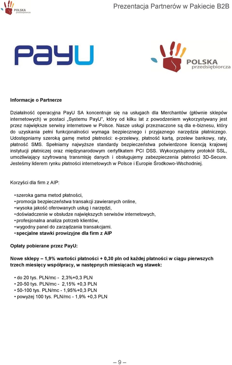 Nasze usługi przeznaczone są dla e-biznesu, który do uzyskania pełni funkcjonalności wymaga bezpiecznego i przyjaznego narzędzia płatniczego.