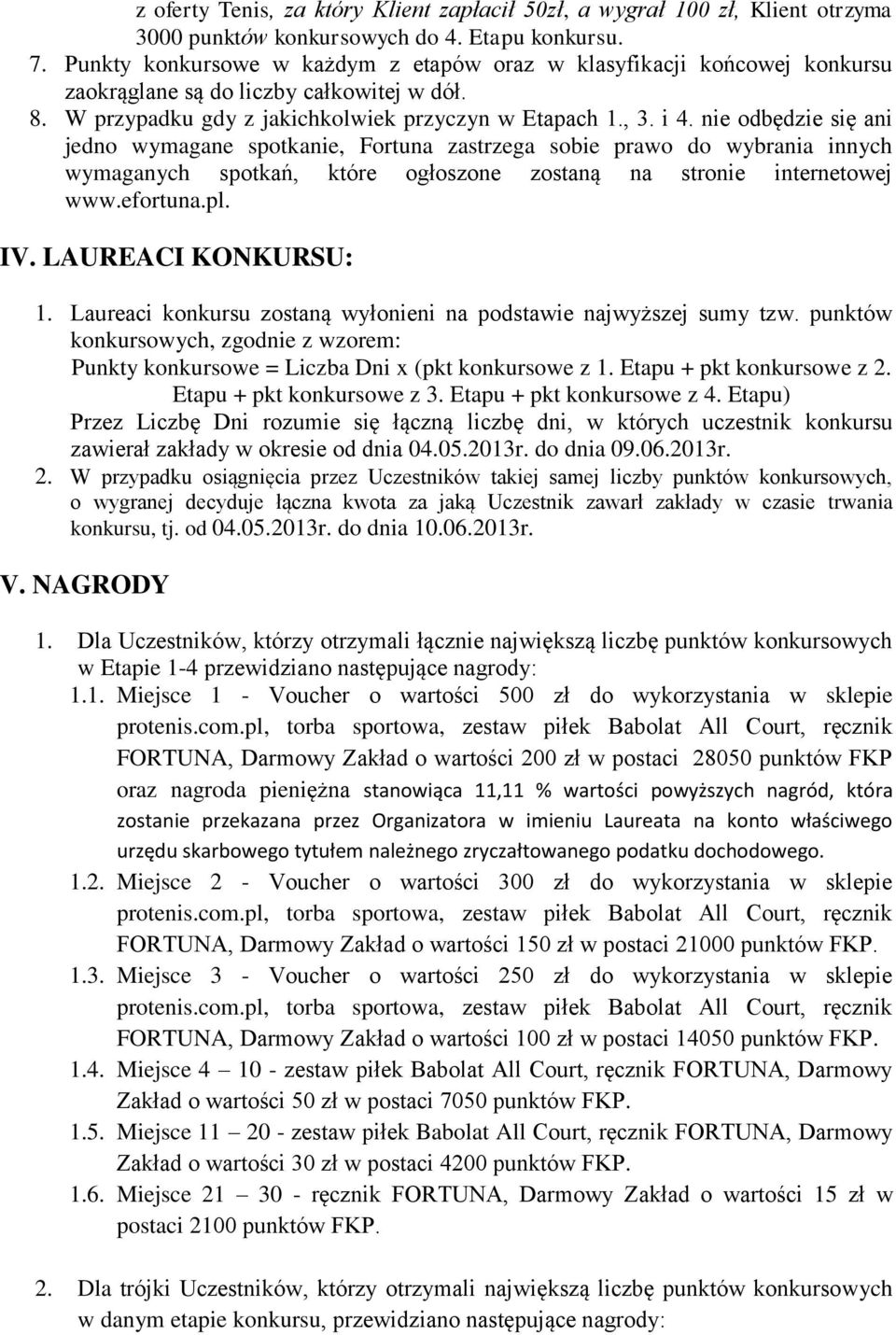 nie odbędzie się ani jedno wymagane spotkanie, Fortuna zastrzega sobie prawo do wybrania innych wymaganych spotkań, które ogłoszone zostaną na stronie internetowej www.efortuna.pl. IV.