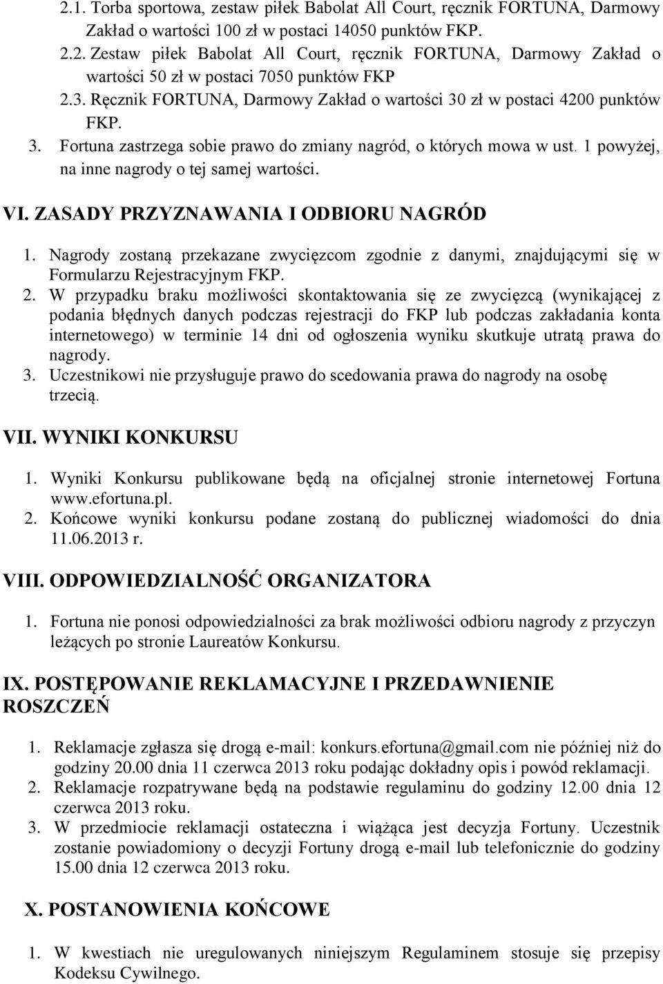 1 powyżej, na inne nagrody o tej samej wartości. VI. ZASADY PRZYZNAWANIA I ODBIORU NAGRÓD 1. Nagrody zostaną przekazane zwycięzcom zgodnie z danymi, znajdującymi się w Formularzu Rejestracyjnym FKP.