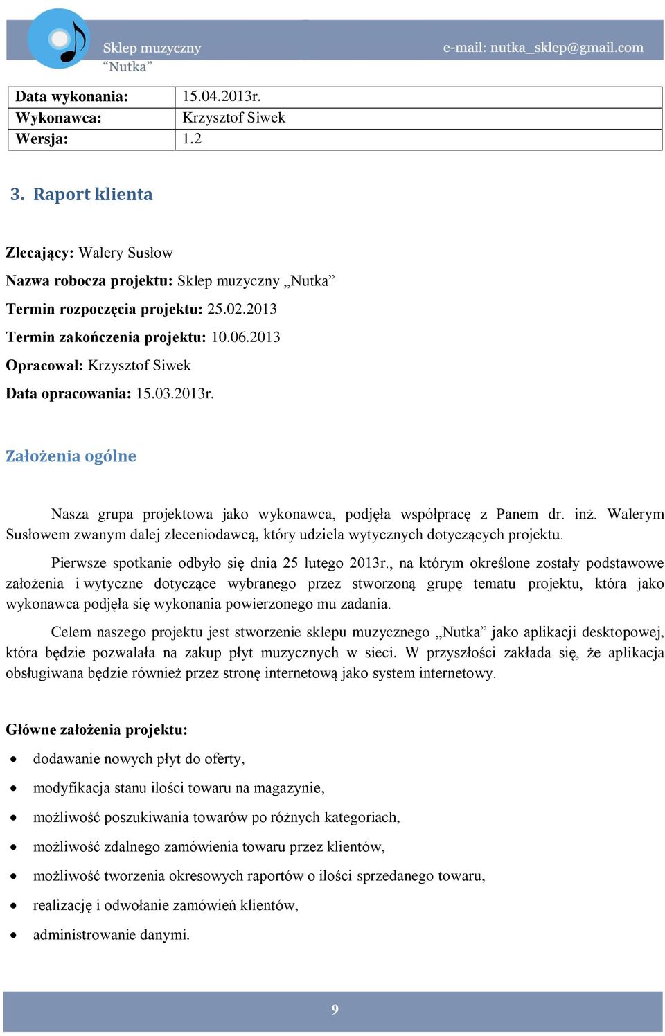 Walerym Susłowem zwanym dalej zleceniodawcą, który udziela wytycznych dotyczących projektu. Pierwsze spotkanie odbyło się dnia 25 lutego 2013r.