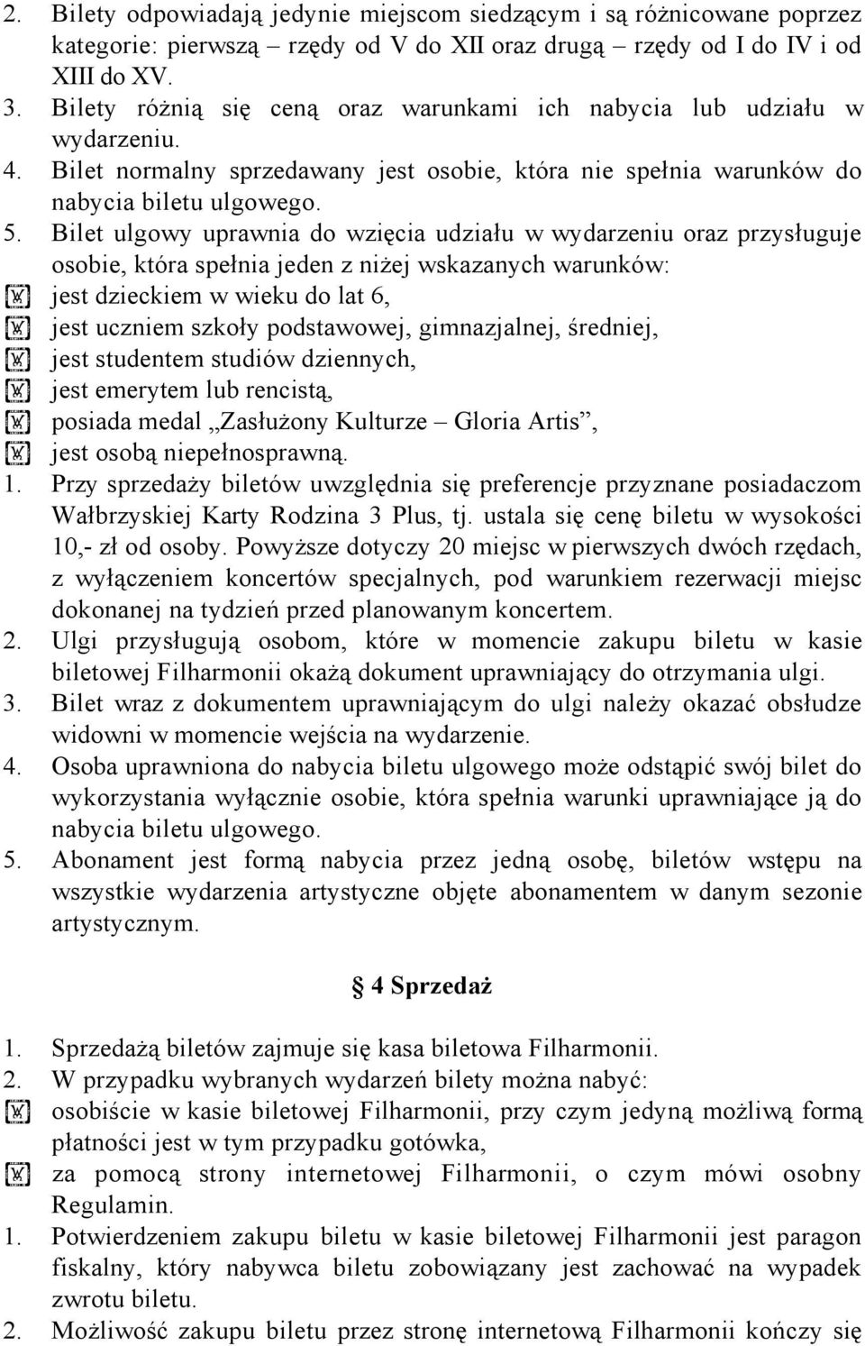 Bilet ulgowy uprawnia do wzięcia udziału w wydarzeniu oraz przysługuje osobie, która spełnia jeden z niżej wskazanych warunków: jest dzieckiem w wieku do lat 6, jest uczniem szkoły podstawowej,