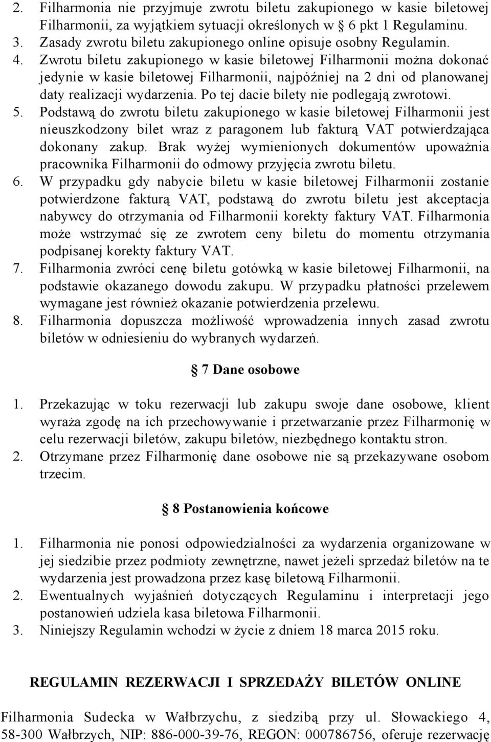 Zwrotu biletu zakupionego w kasie biletowej Filharmonii można dokonać jedynie w kasie biletowej Filharmonii, najpóźniej na 2 dni od planowanej daty realizacji wydarzenia.