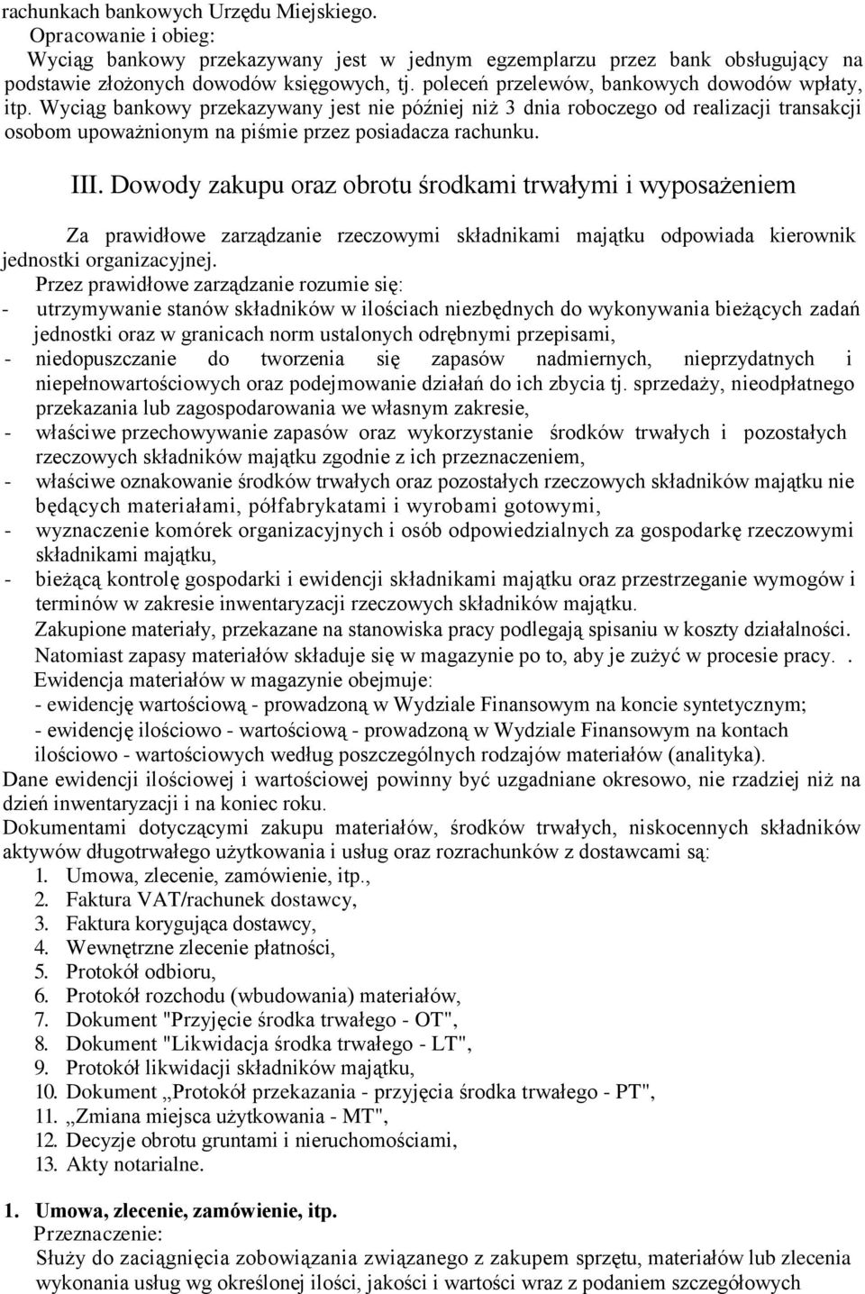 III. Dowody zakupu oraz obrotu środkami trwałymi i wyposażeniem Za prawidłowe zarządzanie rzeczowymi składnikami majątku odpowiada kierownik jednostki organizacyjnej.