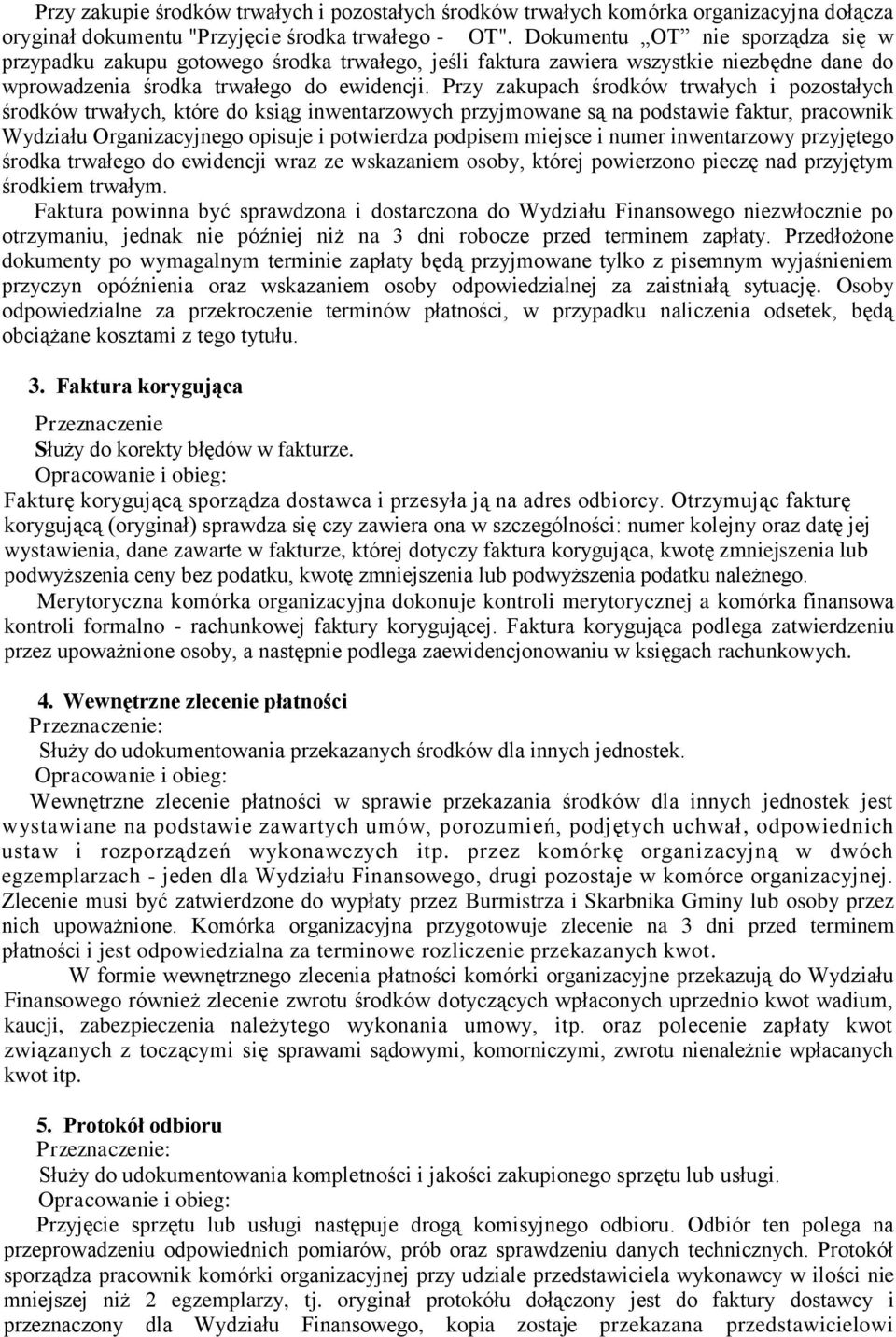 Przy zakupach środków trwałych i pozostałych środków trwałych, które do ksiąg inwentarzowych przyjmowane są na podstawie faktur, pracownik Wydziału Organizacyjnego opisuje i potwierdza podpisem