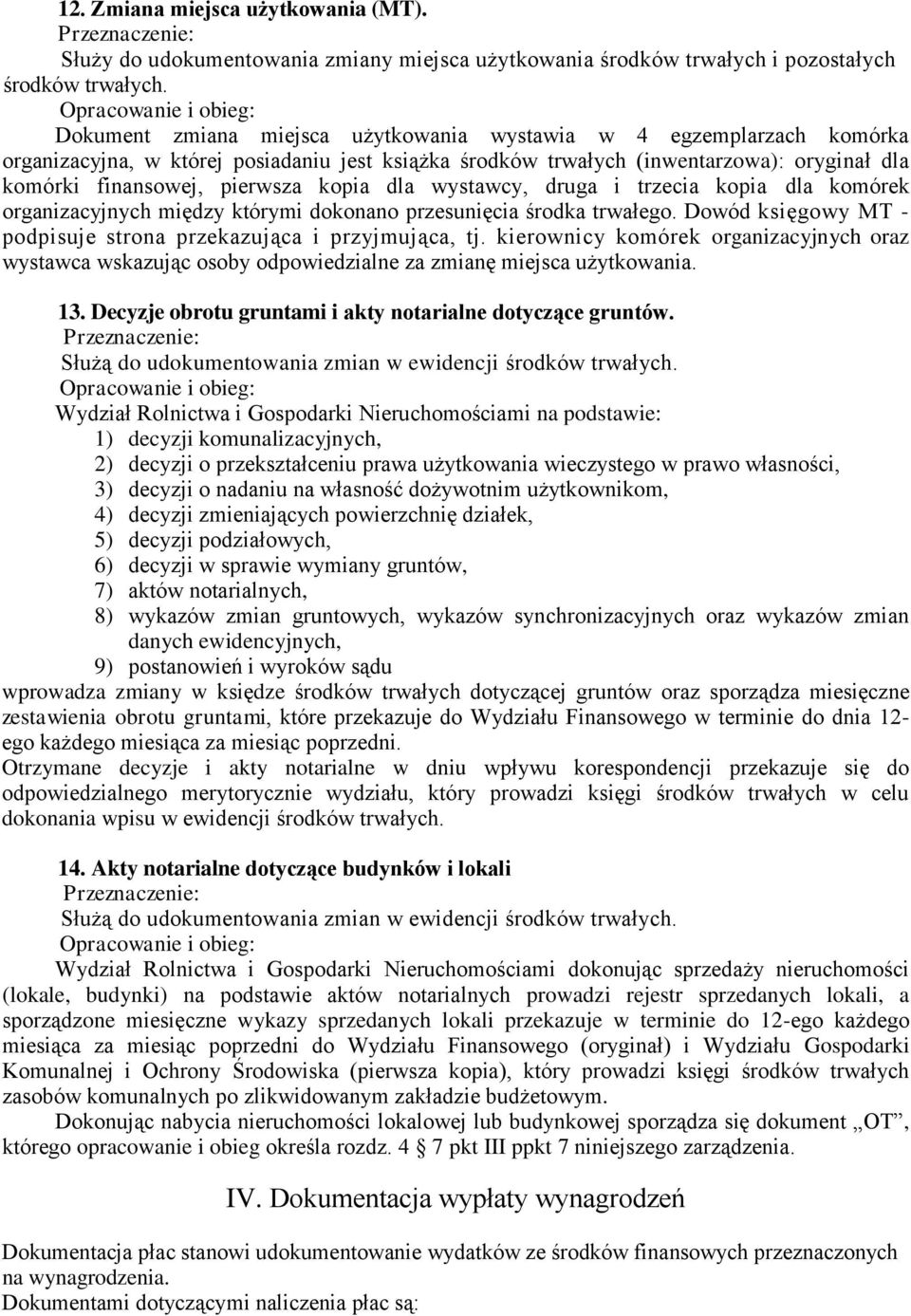 dla wystawcy, druga i trzecia kopia dla komórek organizacyjnych między którymi dokonano przesunięcia środka trwałego. Dowód księgowy MT - podpisuje strona przekazująca i przyjmująca, tj.