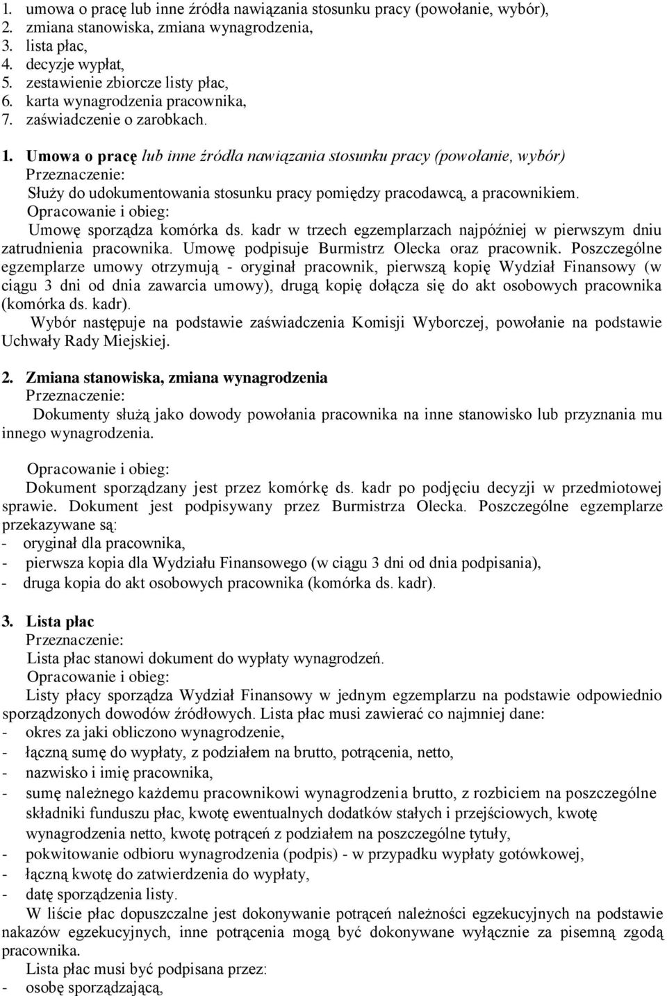 Umowa o pracę lub inne źródła nawiązania stosunku pracy (powołanie, wybór) Służy do udokumentowania stosunku pracy pomiędzy pracodawcą, a pracownikiem. Umowę sporządza komórka ds.