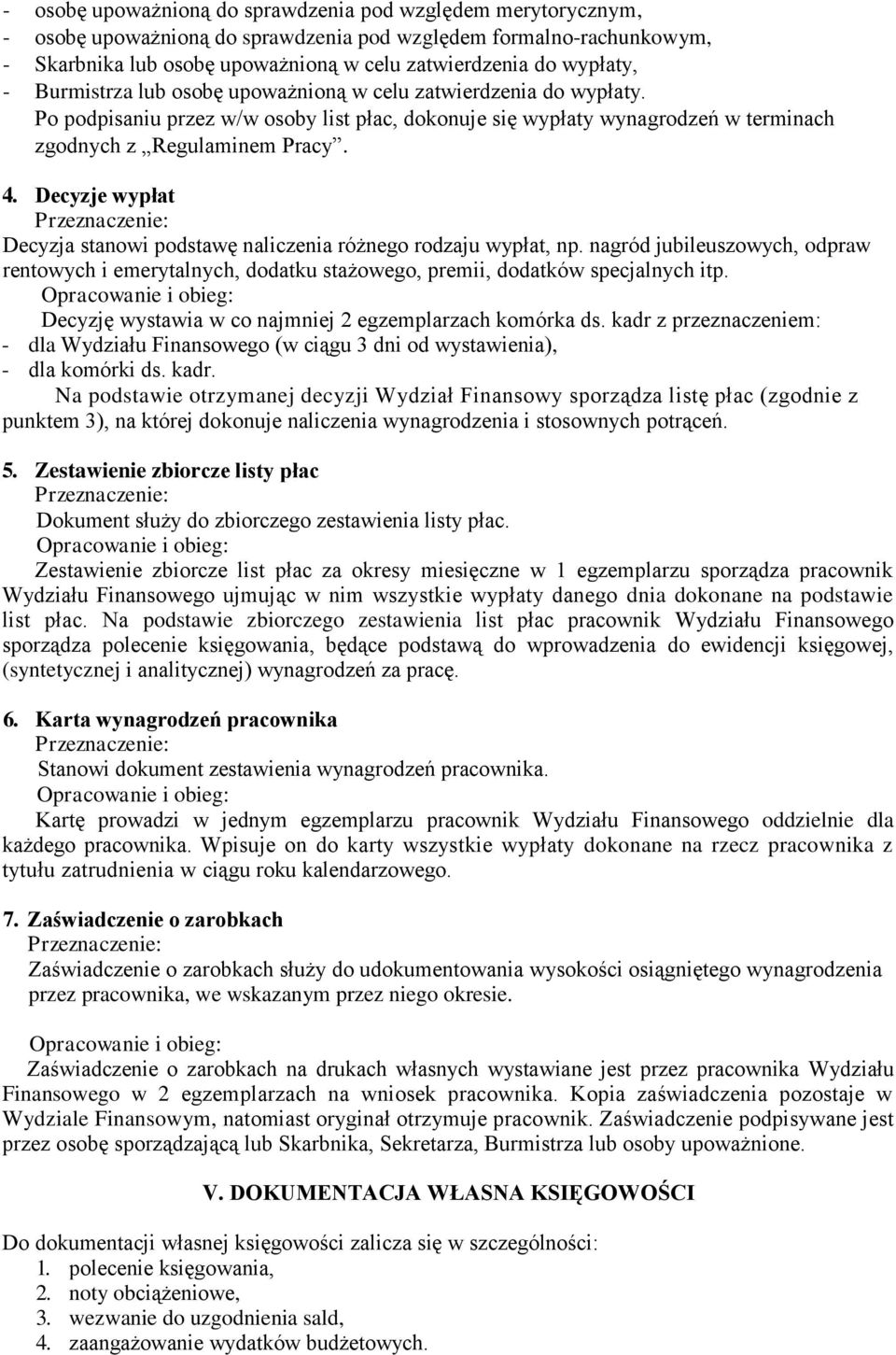 Decyzje wypłat Decyzja stanowi podstawę naliczenia różnego rodzaju wypłat, np. nagród jubileuszowych, odpraw rentowych i emerytalnych, dodatku stażowego, premii, dodatków specjalnych itp.