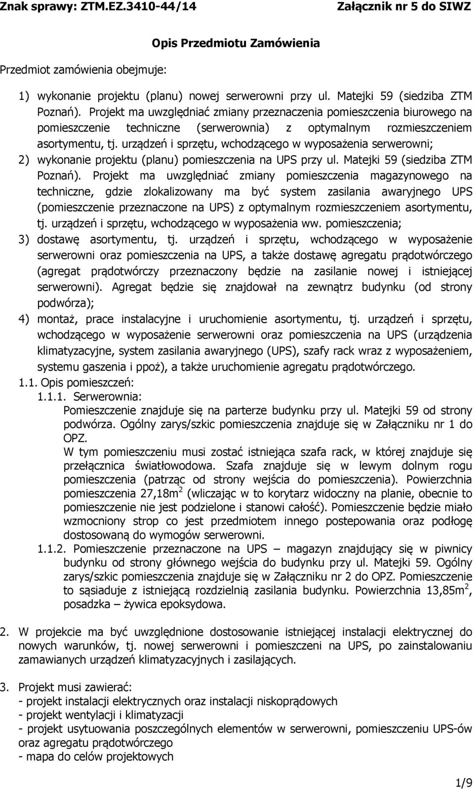 urządzeń i sprzętu, wchodzącego w wyposażenia serwerowni; 2) wykonanie projektu (planu) pomieszczenia na UPS przy ul. Matejki 59 (siedziba ZTM Poznań).