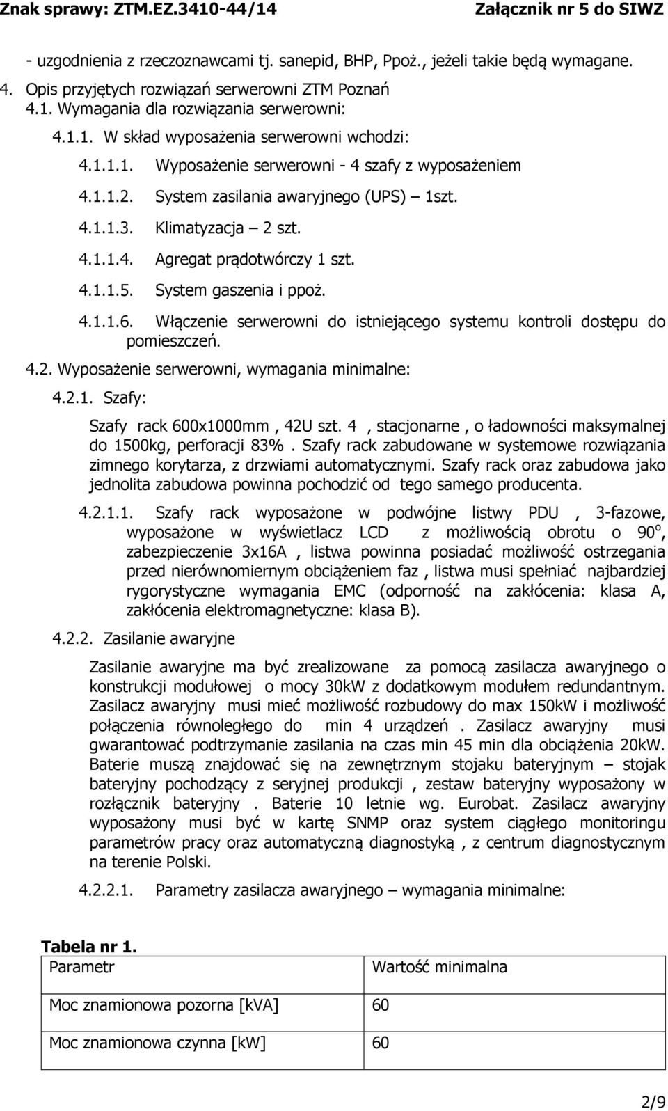 System gaszenia i ppoż. 4.1.1.6. Włączenie serwerowni do istniejącego systemu kontroli dostępu do pomieszczeń. 4.2. Wyposażenie serwerowni, wymagania minimalne: 4.2.1. Szafy: Szafy rack 600x1000mm, 42U szt.