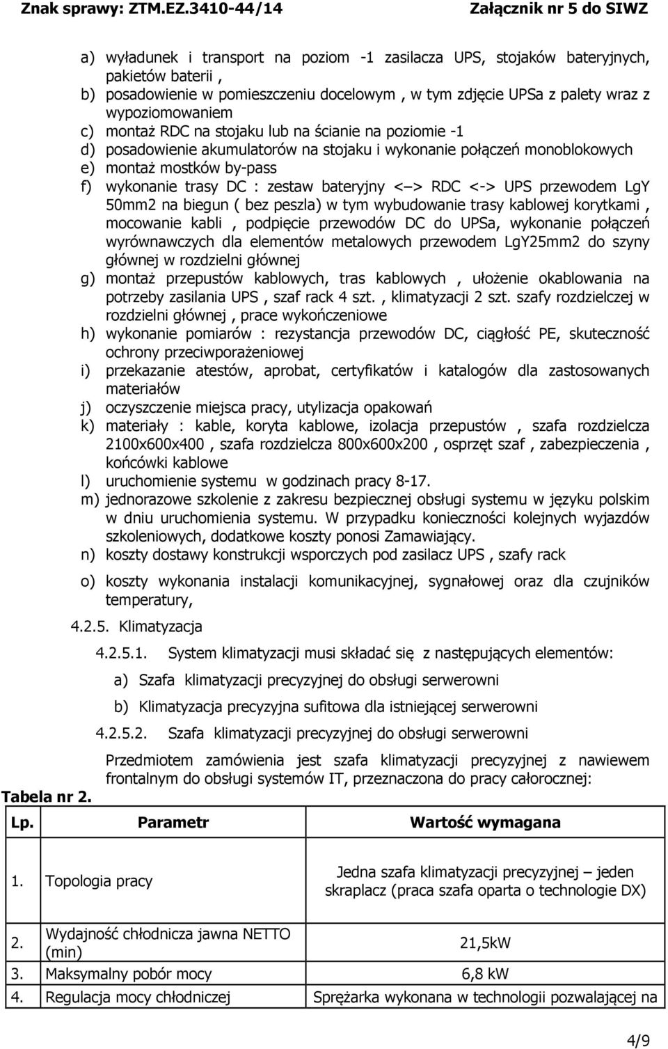 UPS przewodem LgY 50mm2 na biegun ( bez peszla) w tym wybudowanie trasy kablowej korytkami, mocowanie kabli, podpięcie przewodów DC do UPSa, wykonanie połączeń wyrównawczych dla elementów metalowych