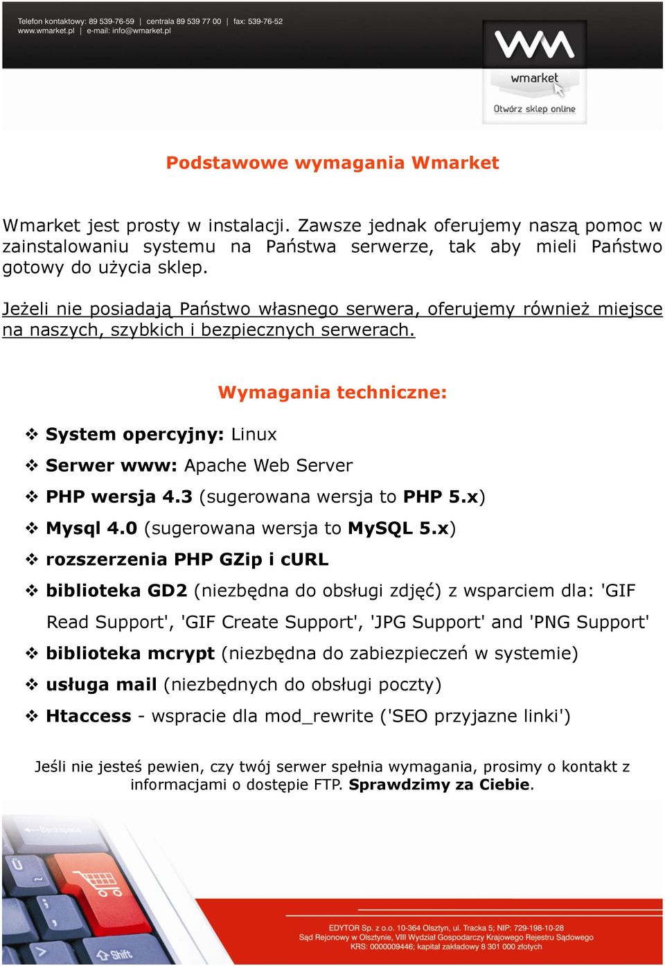 Wymagania techniczne: System opercyjny: Linux Serwer www: Apache Web Server PHP wersja 4.3 (sugerowana wersja to PHP 5.x) Mysql 4.0 (sugerowana wersja to MySQL 5.