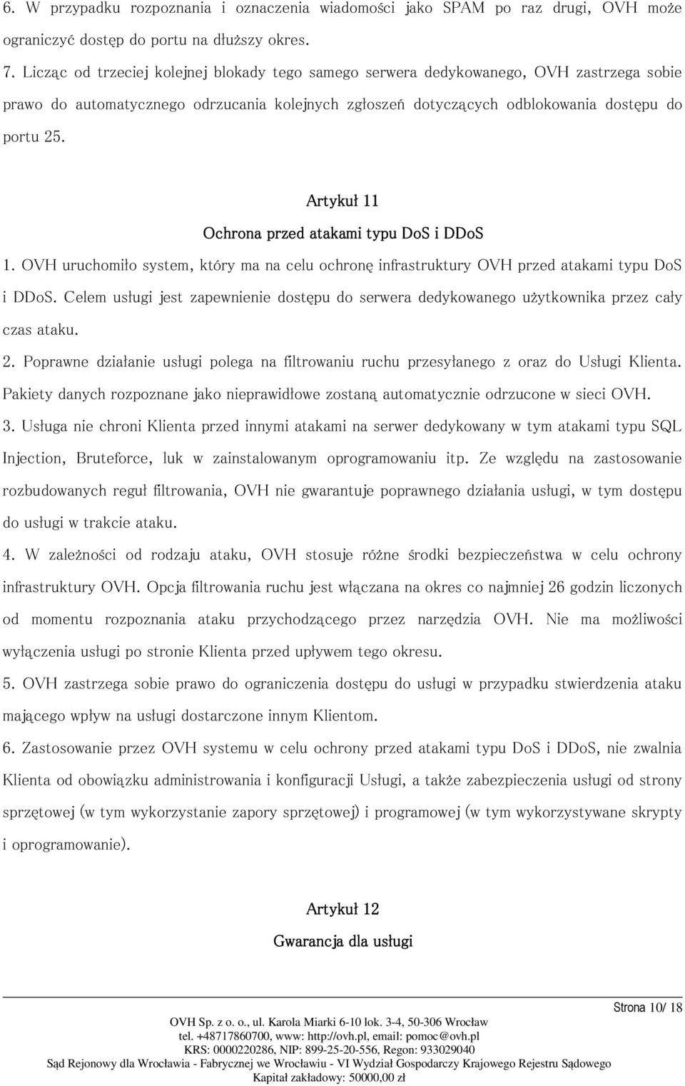 Artykuł 11 Ochrona przed atakami typu DoS i DDoS 1. OVH uruchomiło system, który ma na celu ochronę infrastruktury OVH przed atakami typu DoS i DDoS.