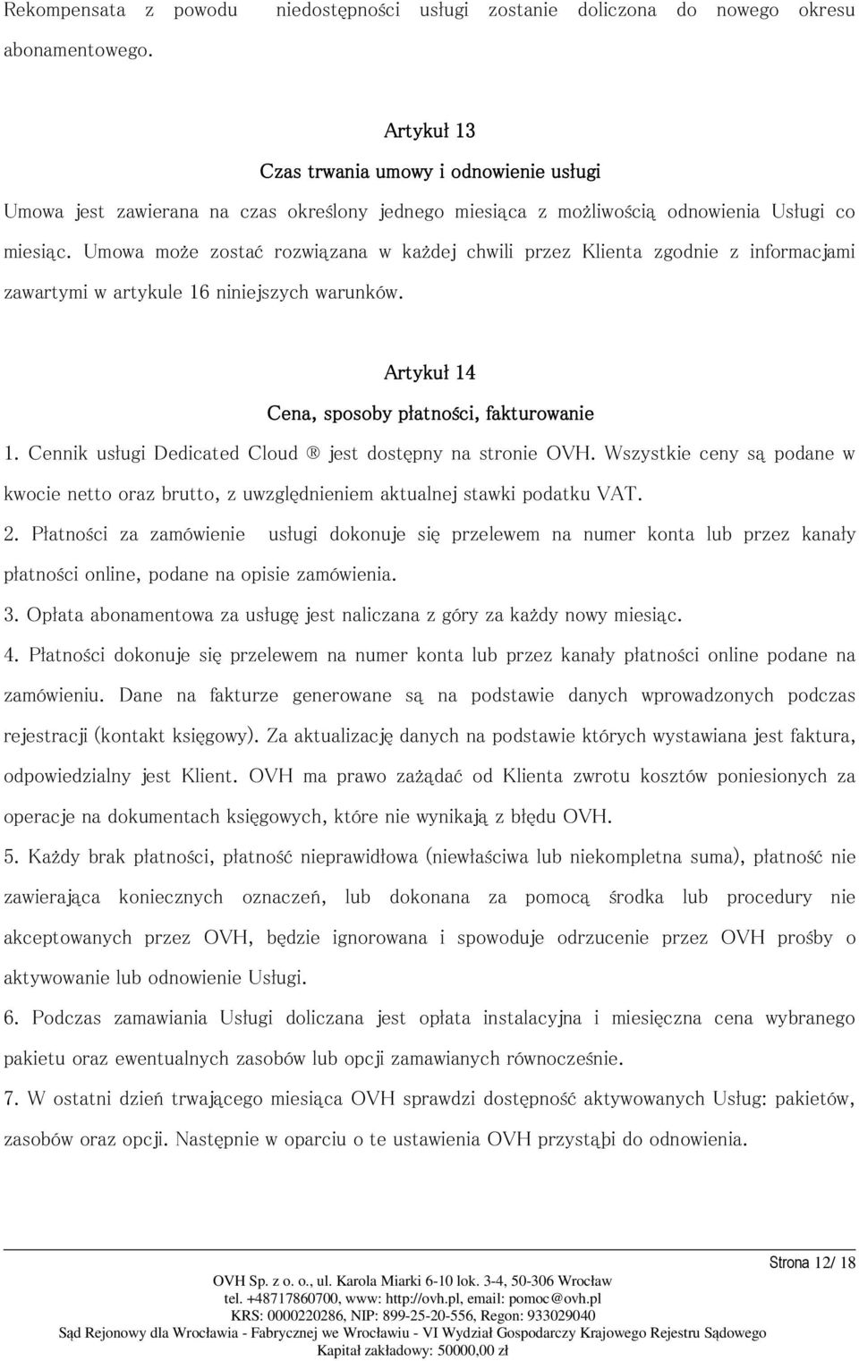 Umowa może zostać rozwiązana w każdej chwili przez Klienta zgodnie z informacjami zawartymi w artykule 16 niniejszych warunków. Artykuł 14 Cena, sposoby płatności, fakturowanie 1.