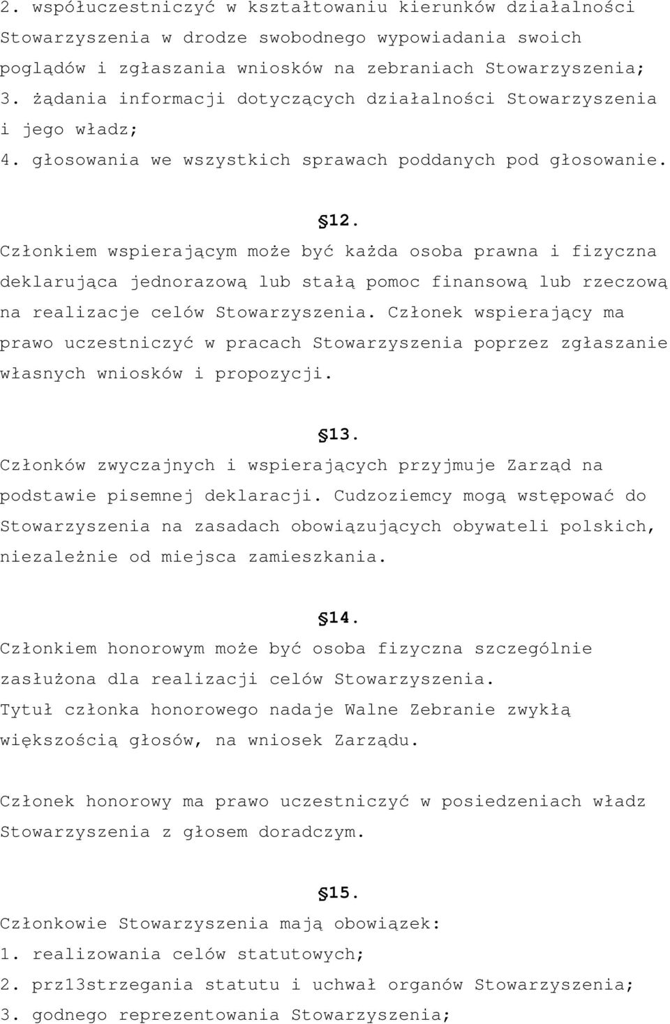 Członkiem wspierającym może być każda osoba prawna i fizyczna deklarująca jednorazową lub stałą pomoc finansową lub rzeczową na realizacje celów Stowarzyszenia.