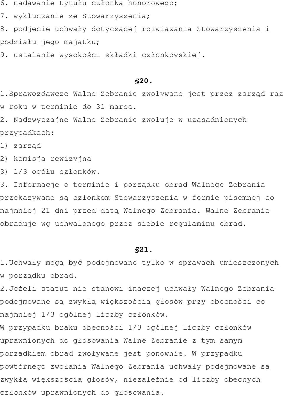 3. Informacje o terminie i porządku obrad Walnego Zebrania przekazywane są członkom Stowarzyszenia w formie pisemnej co najmniej 21 dni przed datą Walnego Zebrania.