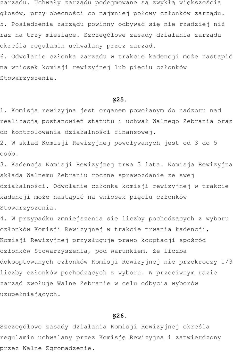 Odwołanie członka zarządu w trakcie kadencji może nastąpić na wniosek komisji rewizyjnej lub pięciu członków Stowarzyszenia. 25. 1.