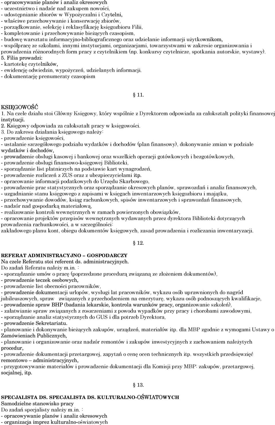 Filia prowadzi: 11. KSIĘGOWOŚĆ 1. Na czele działu stoi Główny Księgowy, który wspólnie z Dyrektorem odpowiada za całokształt polityki finansowej instytucji. 2.