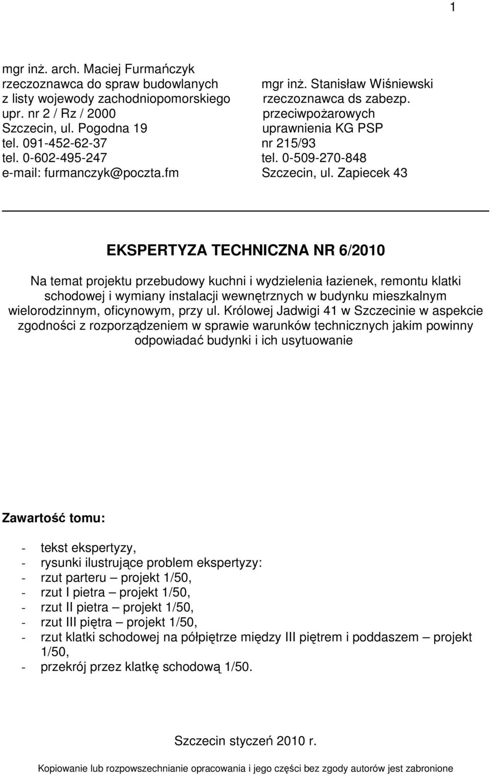 Zapiecek 43 EKSPERTYZA TECHNICZNA NR 6/2010 Na temat projektu przebudowy kuchni i wydzielenia łazienek, remontu klatki schodowej i wymiany instalacji wewnętrznych w budynku mieszkalnym