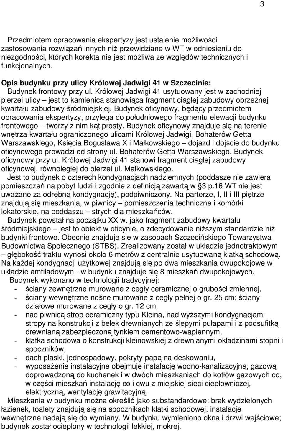 Królowej Jadwigi 41 usytuowany jest w zachodniej pierzei ulicy jest to kamienica stanowiąca fragment ciągłej zabudowy obrzeŝnej kwartału zabudowy śródmiejskiej.