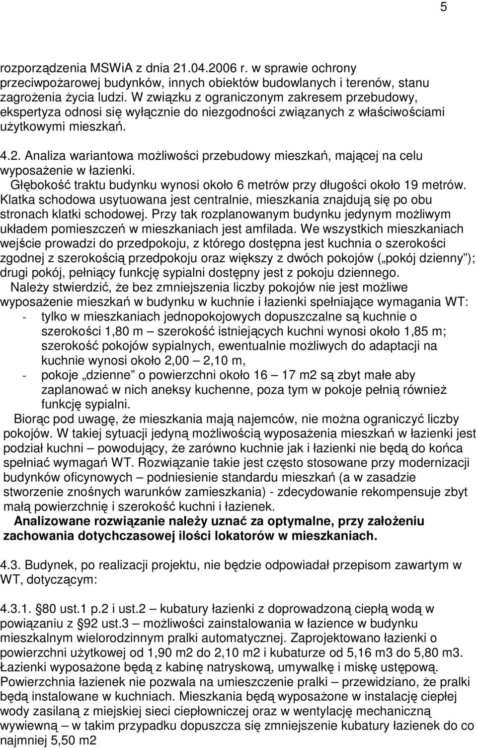 Analiza wariantowa moŝliwości przebudowy mieszkań, mającej na celu wyposaŝenie w łazienki. Głębokość traktu budynku wynosi około 6 metrów przy długości około 19 metrów.