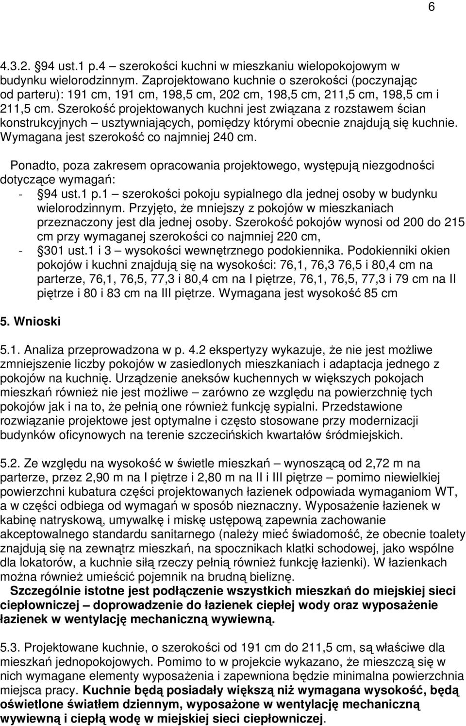 Szerokość projektowanych kuchni jest związana z rozstawem ścian konstrukcyjnych usztywniających, pomiędzy którymi obecnie znajdują się kuchnie. Wymagana jest szerokość co najmniej 240 cm.