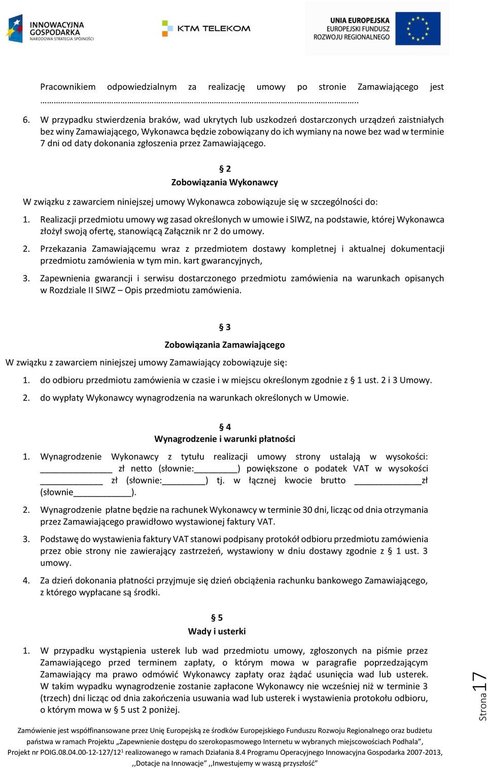 daty dokonania zgłoszenia przez Zamawiającego. 2 Zobowiązania Wykonawcy W związku z zawarciem niniejszej umowy Wykonawca zobowiązuje się w szczególności do: 1.